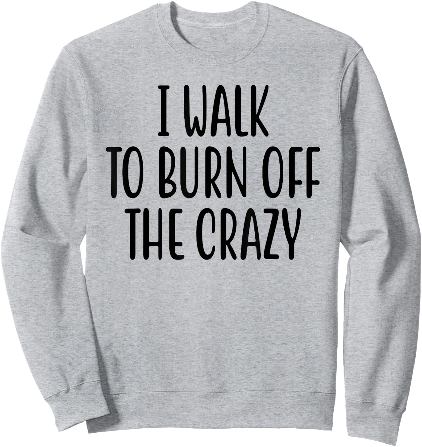 I Walk To Burn Off The Crazy for Funny Walking Lovers Sweatshirt - Sweatshirt | Ash