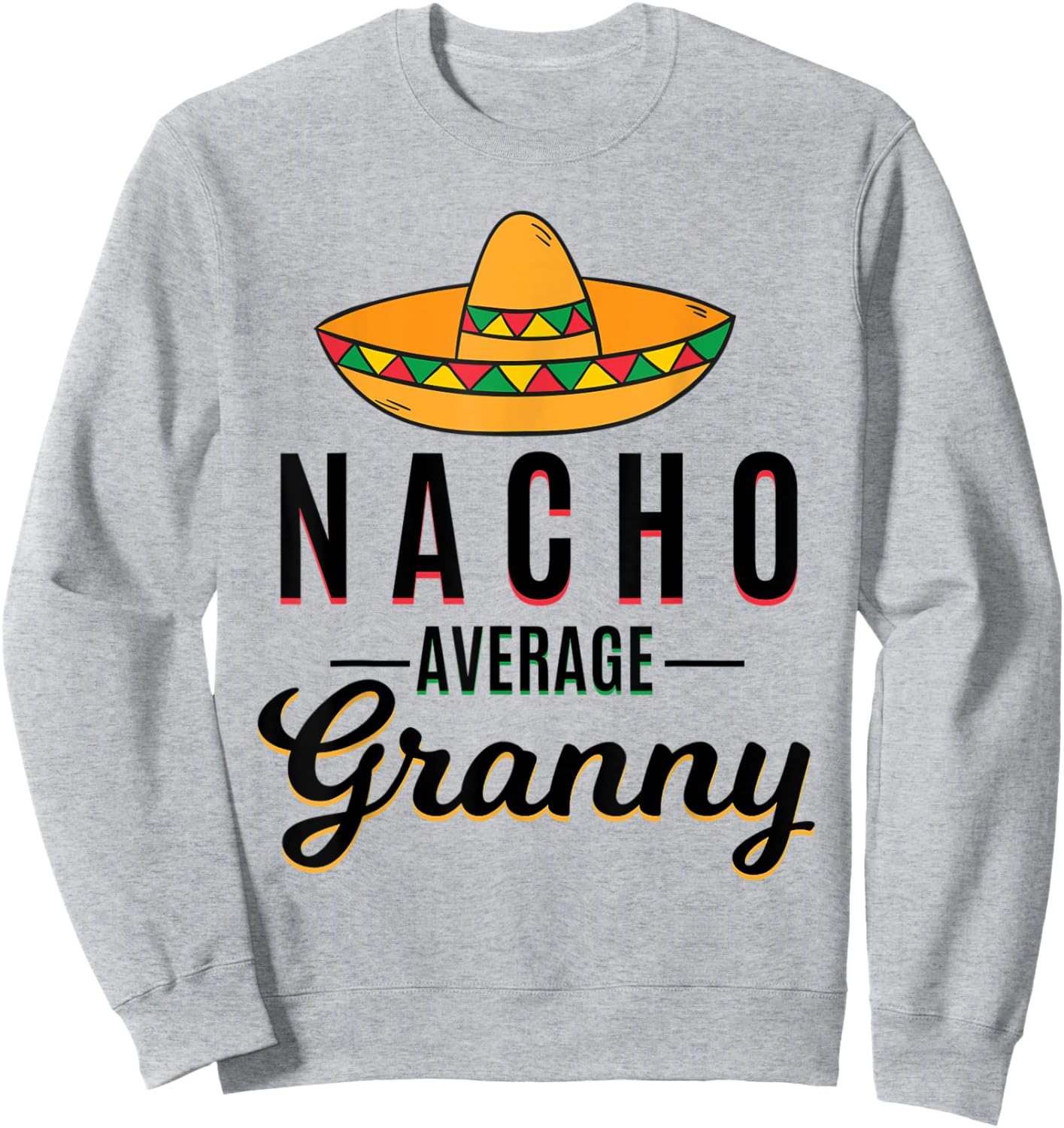 Nacho Average Granny Cinco De Mayo Mexican Fiesta Sombrero Sweatshirt - Sweatshirt | Ash