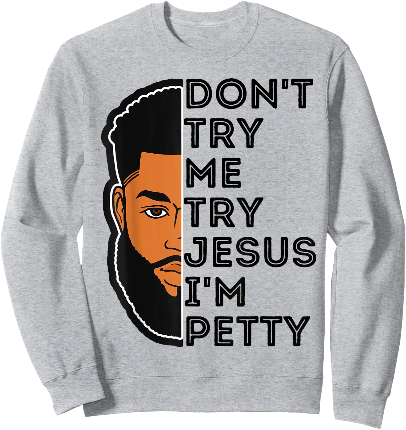 Don't Try Me Try Jesus I'm Petty Black Men Melanin King Fun Sweatshirt - Sweatshirt | Ash