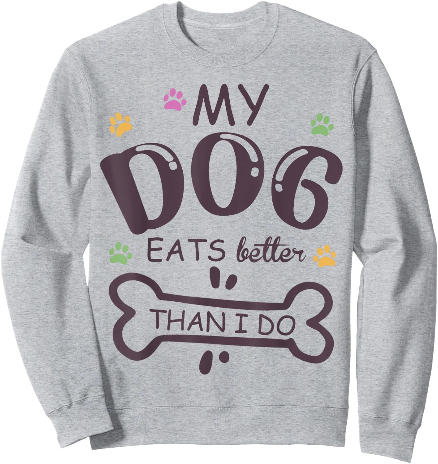 Funny Dog Lover My Dog Eats Better Than I Do Animal Squad Sweatshirt - Sweatshirt | Ash