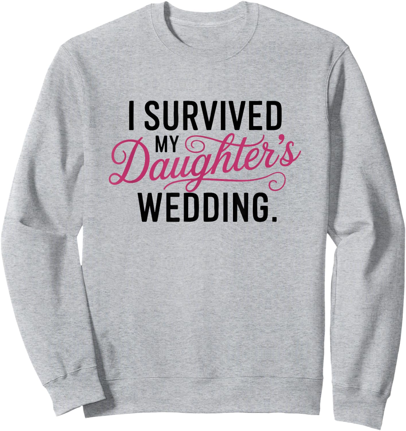 I Survived My Daughter's Wedding - Mother of the Bride Gift Sweatshirt - Sweatshirt | Ash