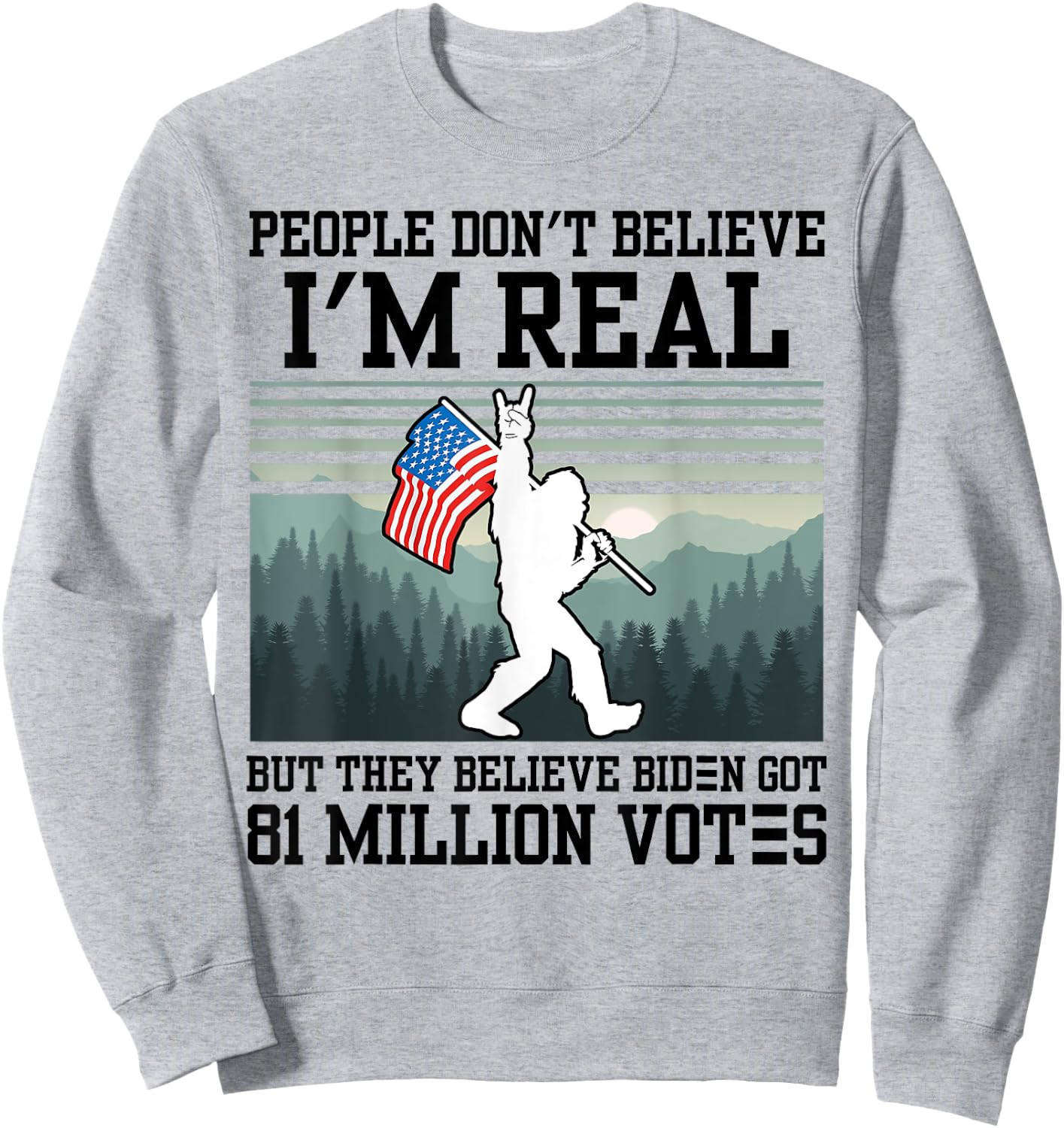 People Don't Believe I'm Real But They Believe Biden Bigfoot Sweatshirt - Sweatshirt | Ash