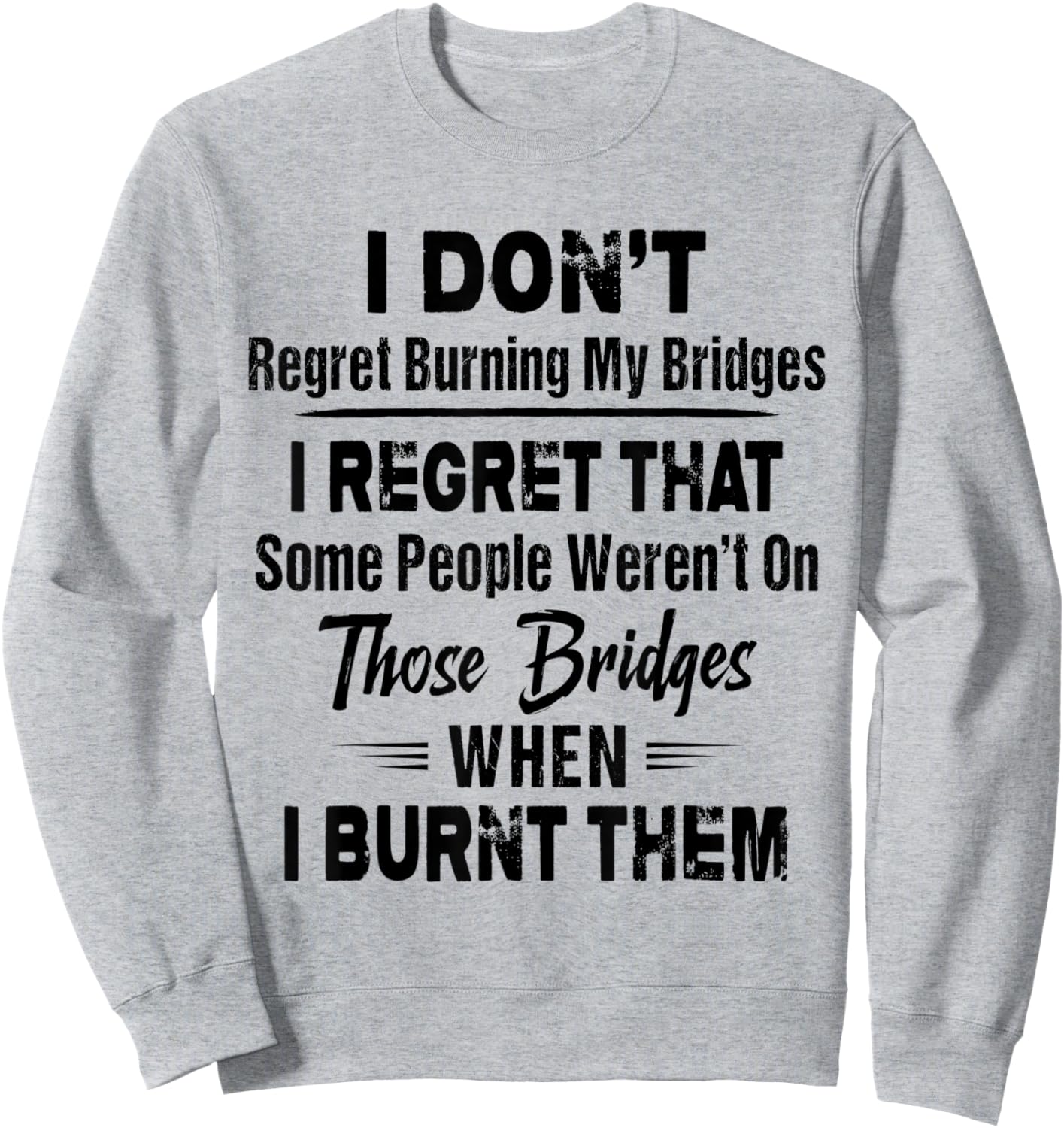 Funny Shirt I Don't Regret Burning My Bridges I Regret That Sweatshirt - Sweatshirt | Ash