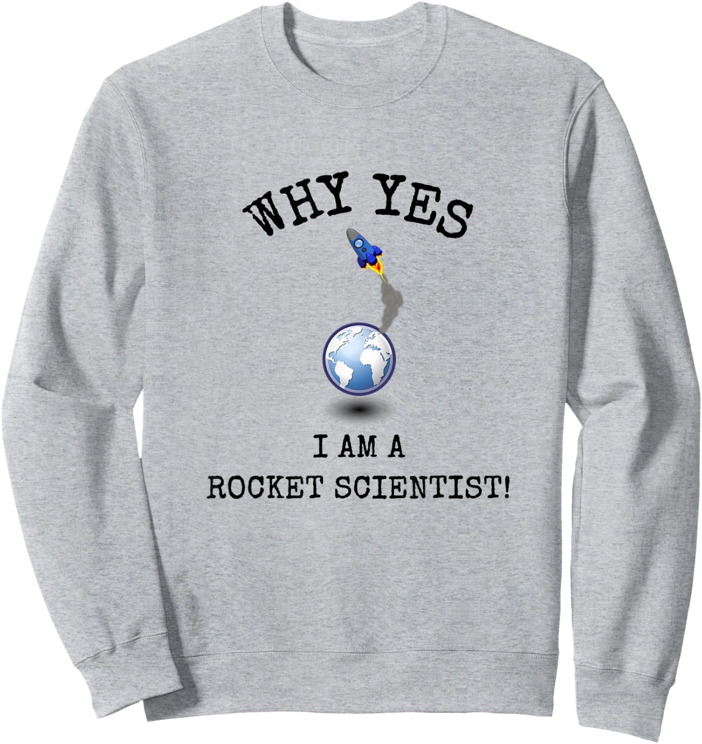 Why Yes! I Am A Rocket Scientist! Funny Sarcastic Smart ! Sweatshirt - Sweatshirt | Ash