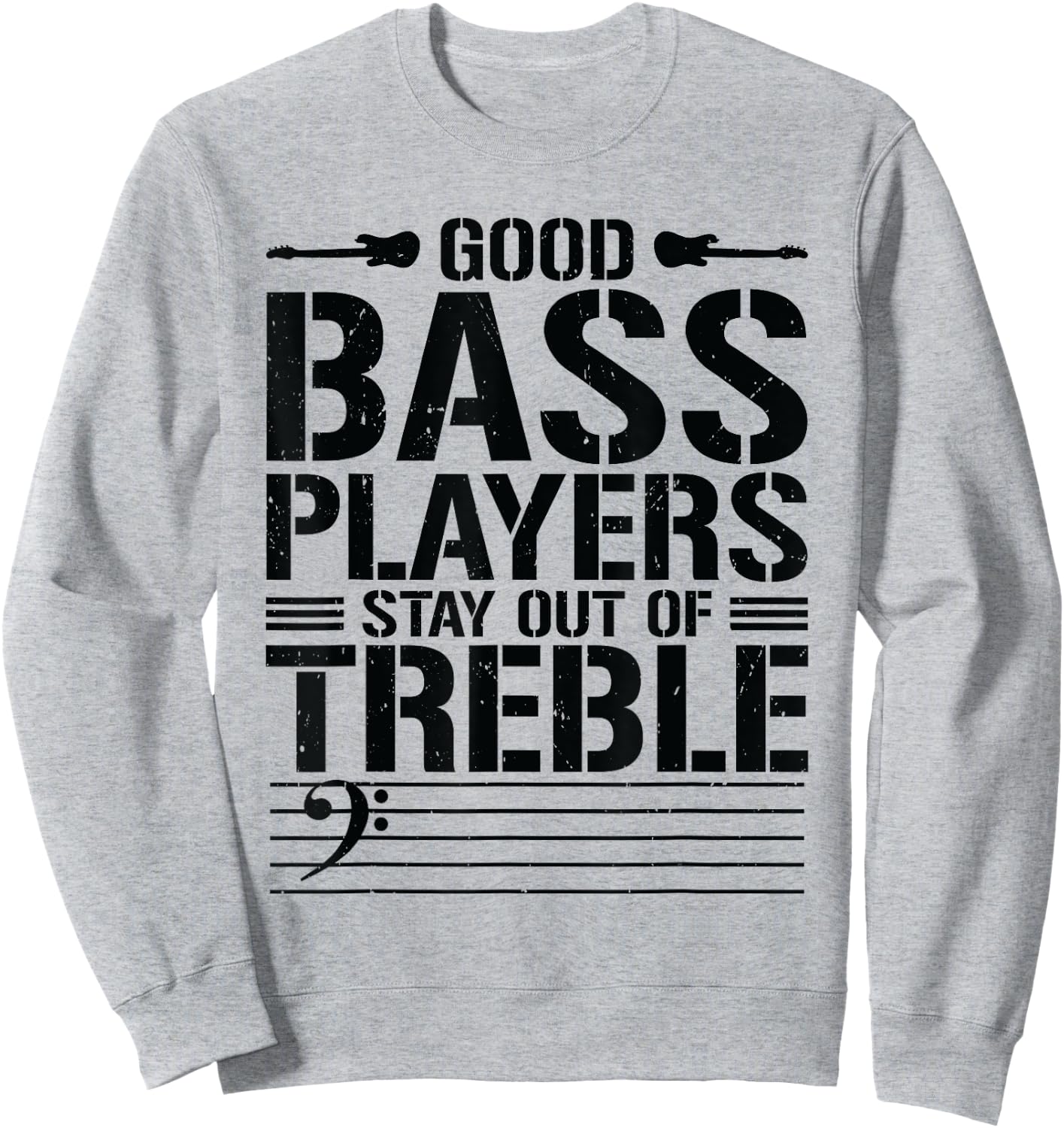 Good Bass Players Stay Out Of Treble Bassist Bass Guitar Sweatshirt - Sweatshirt | Ash