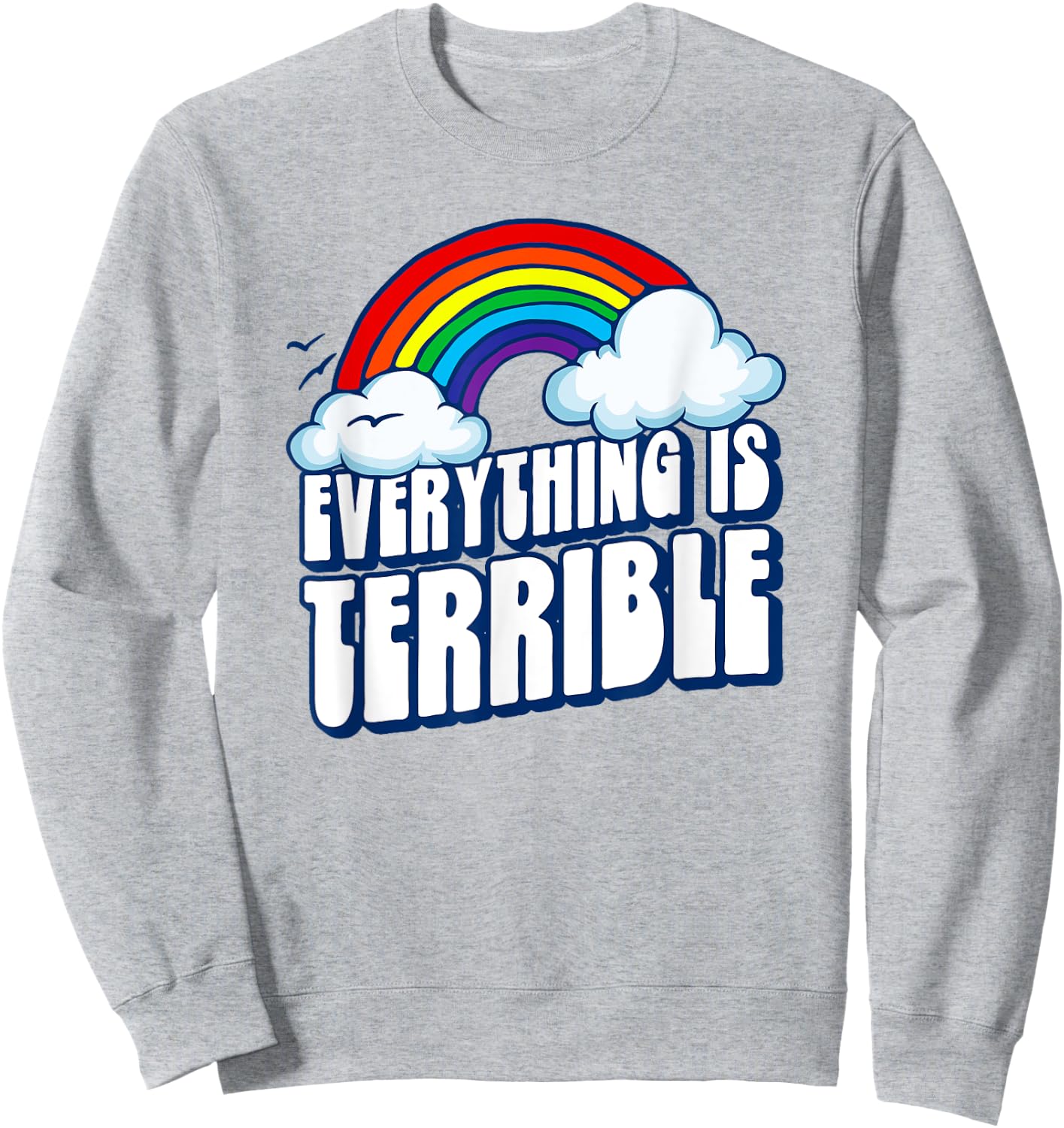 Everything is Terrible! Funny Pessimistic Retro 80s Rainbow Sweatshirt - Sweatshirt | Ash