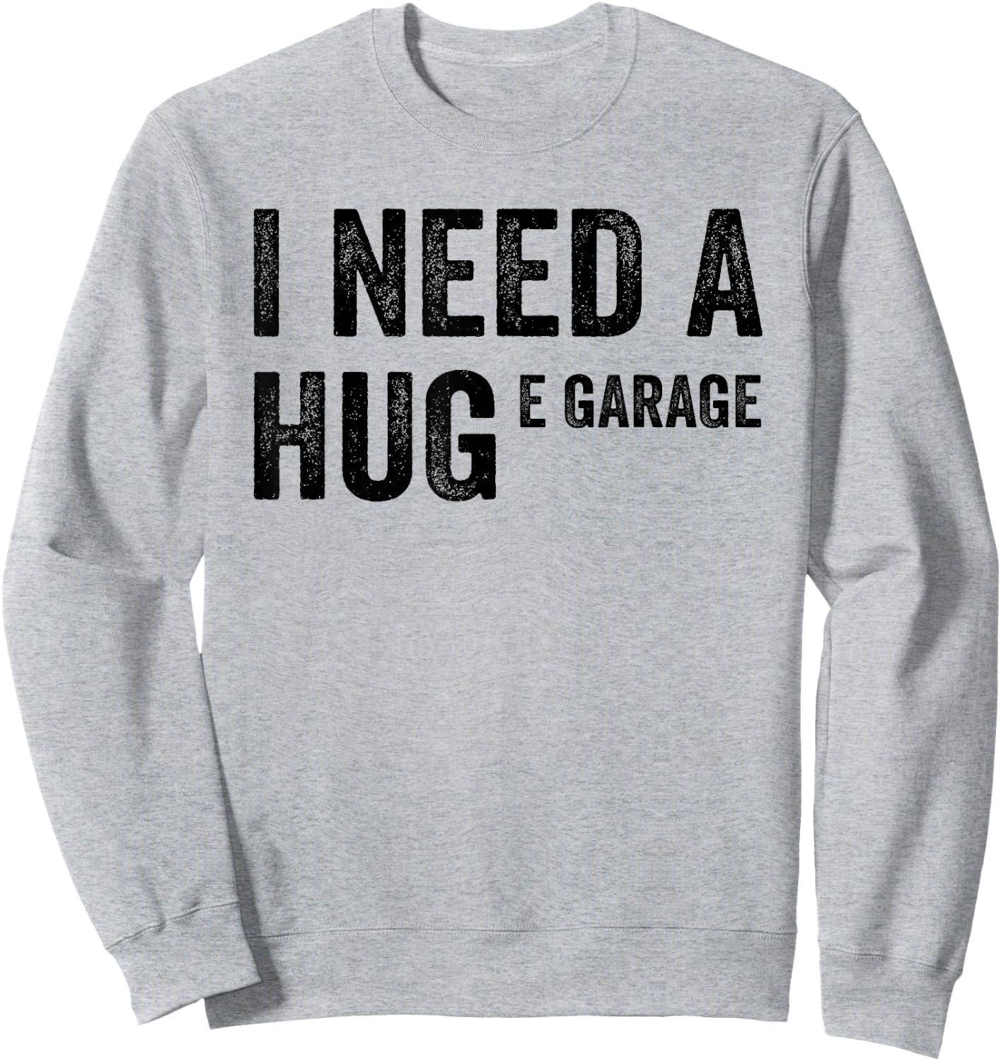 I Need A Huge E Garage Funny Mechanic Car Enthusiast Sweatshirt - Sweatshirt | Ash