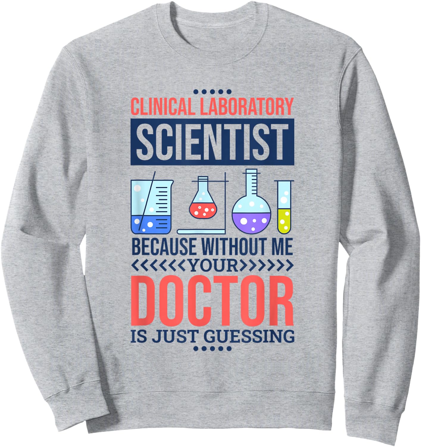 Without Me Your Doctor Is Just Guessing, Lab Technologist Sweatshirt - Sweatshirt | Ash