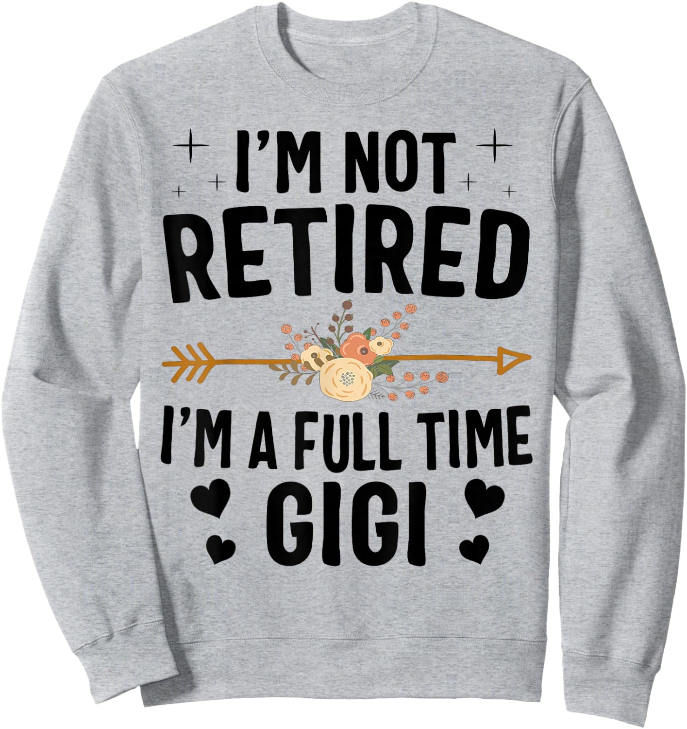 I'm Not Retired I'm A Full Time Gigi Mothers Day Gifts Sweatshirt - Sweatshirt | Ash