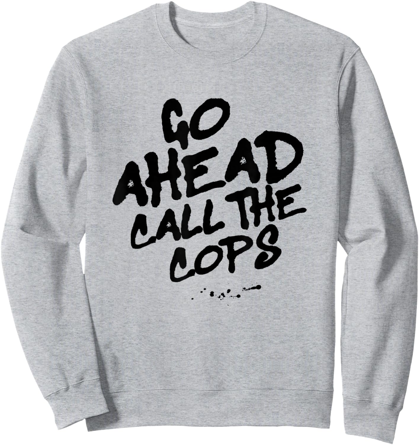 Go Ahead Call the Cops, Spray Paint Graffiti Protest Graphic Sweatshirt - Sweatshirt | Ash
