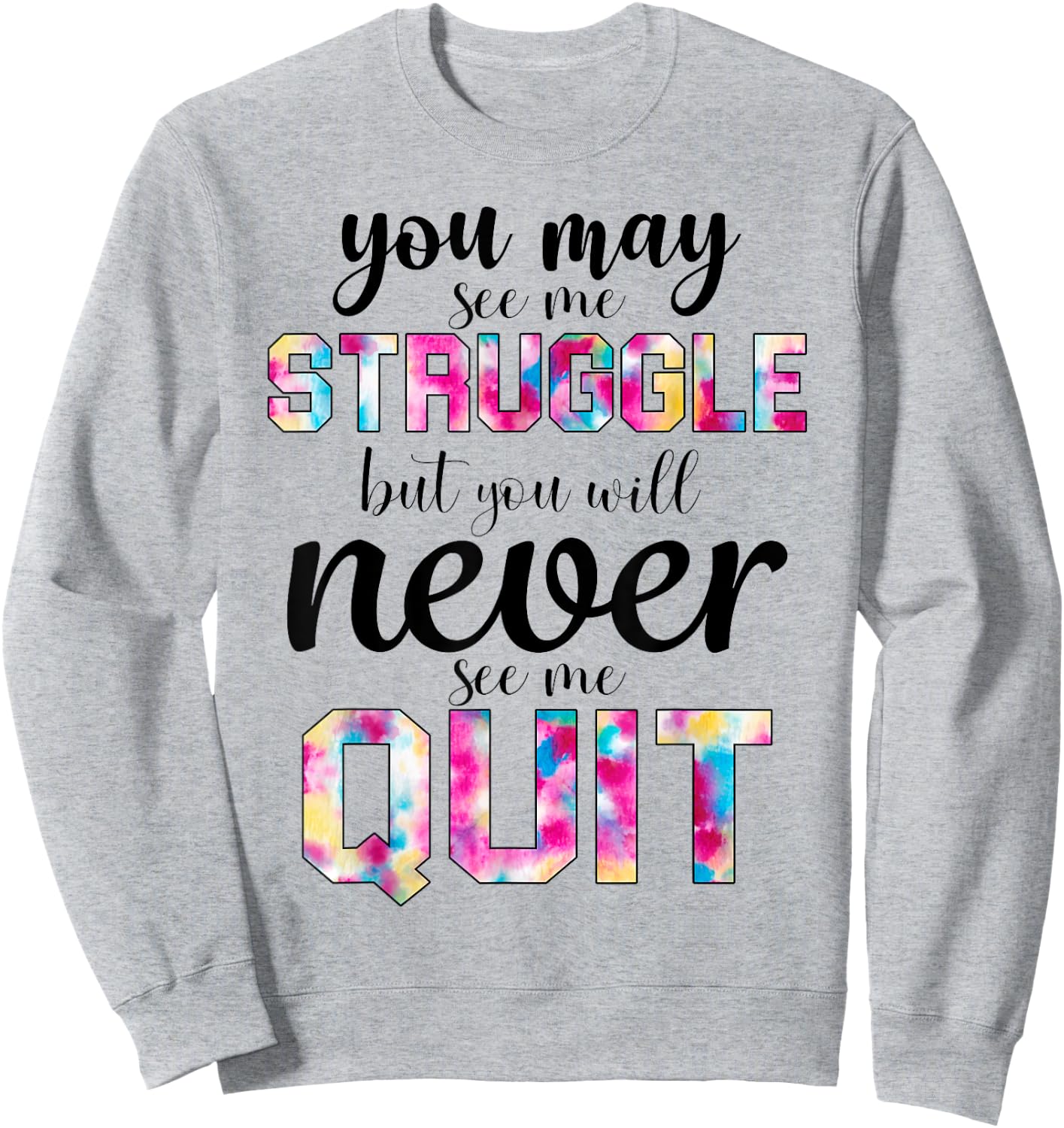 Gym Inspirational You May See Me Struggle But Never See Quit Sweatshirt - Sweatshirt | Ash