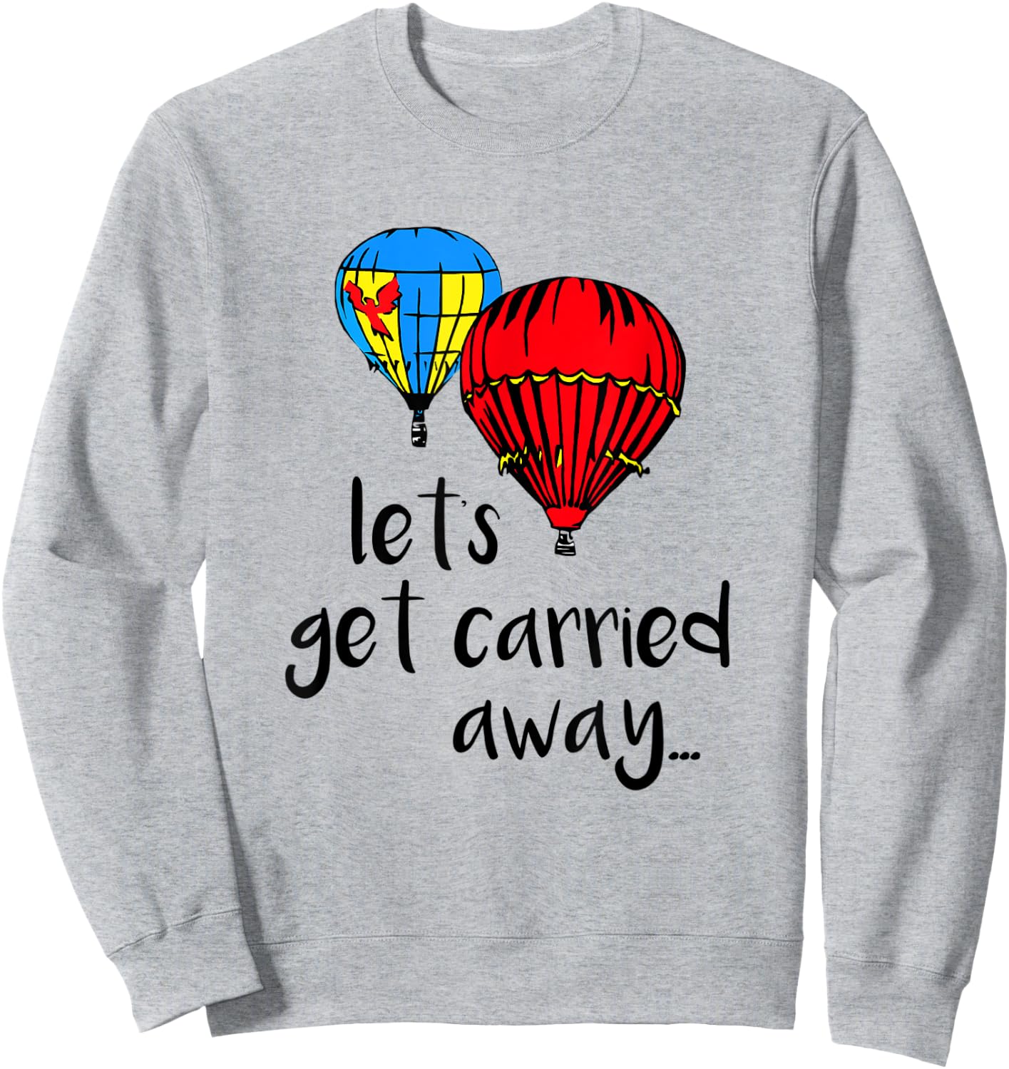 Let's Get Carried Away Hot Air Balloon Funny Festival Sweatshirt - Sweatshirt | Ash