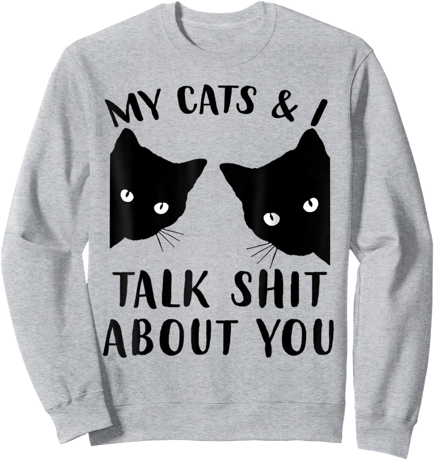 Funny Cat Kitten, My Cats & I Talk Shit About You Sweatshirt - Sweatshirt | Ash