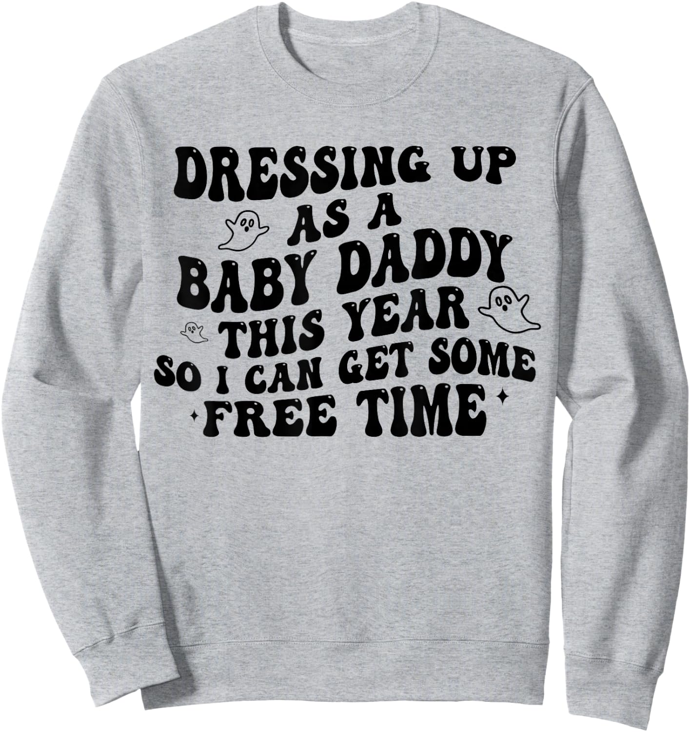 Dressing Up As A Baby Daddy This Year So I Can Get Free Time Sweatshirt - Sweatshirt | Ash