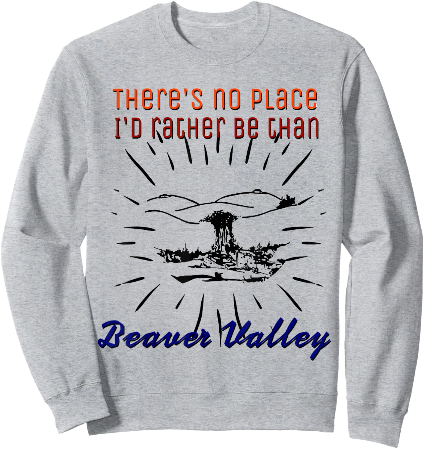 Theres No Place Id Rather Be Than Beaver Valley Sweatshirt - Sweatshirt | Ash