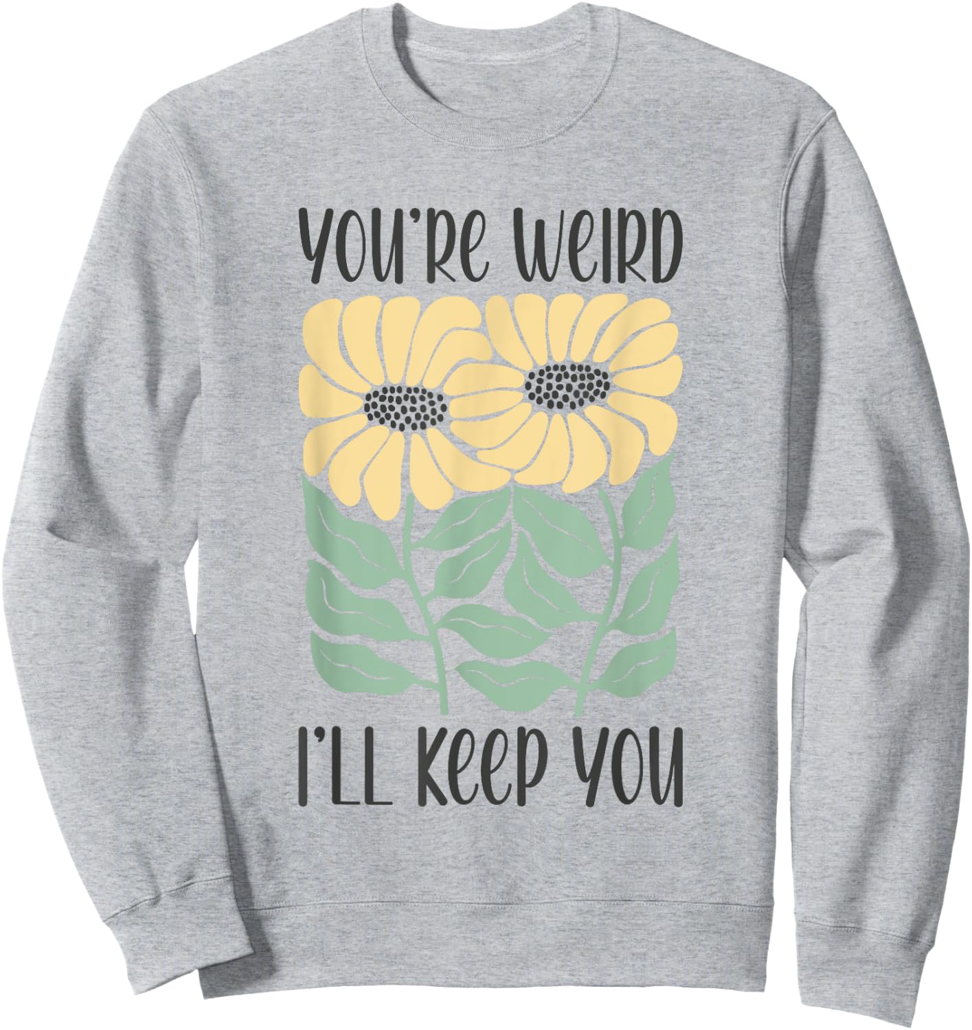 Boho Floral You're Weird I'll Keep You Funny Joke Humor Sweatshirt - Sweatshirt | Ash