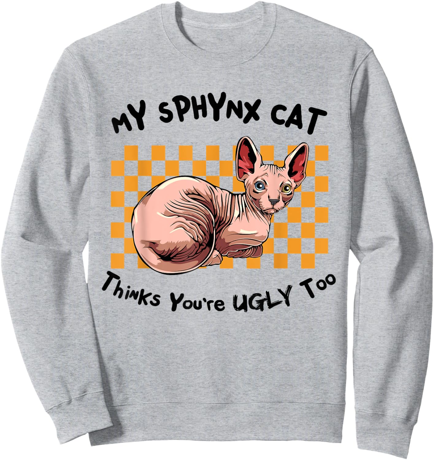 My Sphynx Thinks You're Ugly Too Funny Hairless Cat Mom Dad Women Sweatshirt - Sweatshirt | Ash