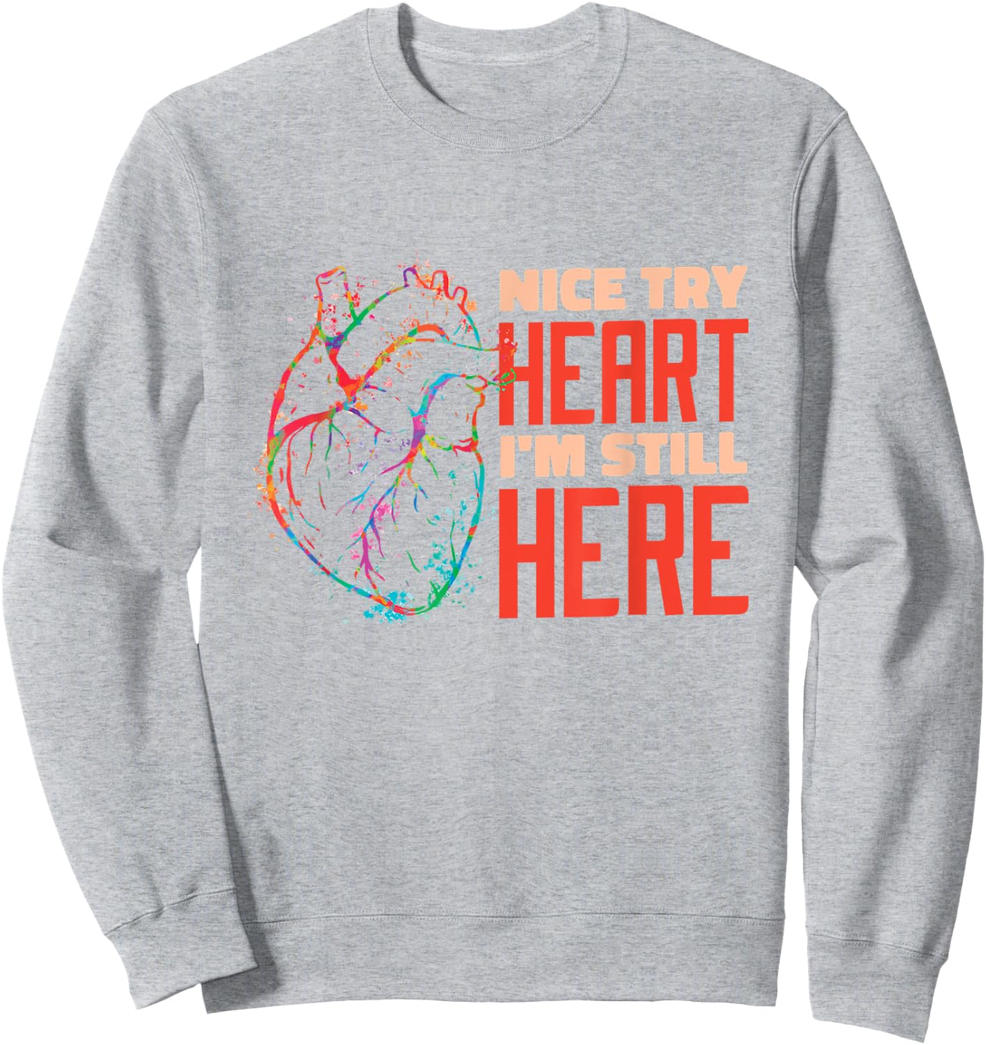 Nice Try Heart I'm Still Here Heart Attack Survivor Sweatshirt - Sweatshirt | Ash
