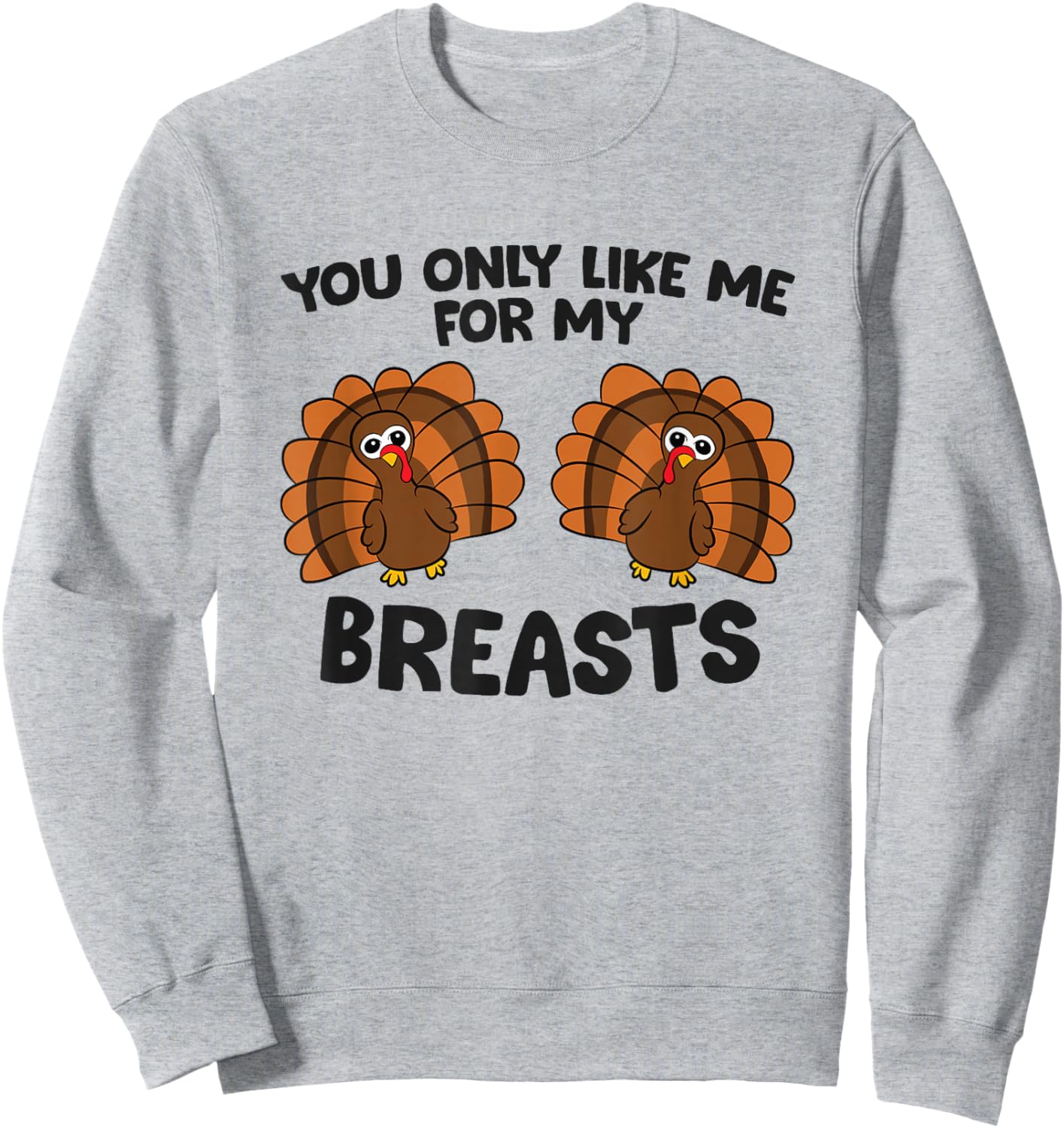 Thanksgiving Women You Only Like Me for My Breasts Turkey Sweatshirt - Sweatshirt | Ash