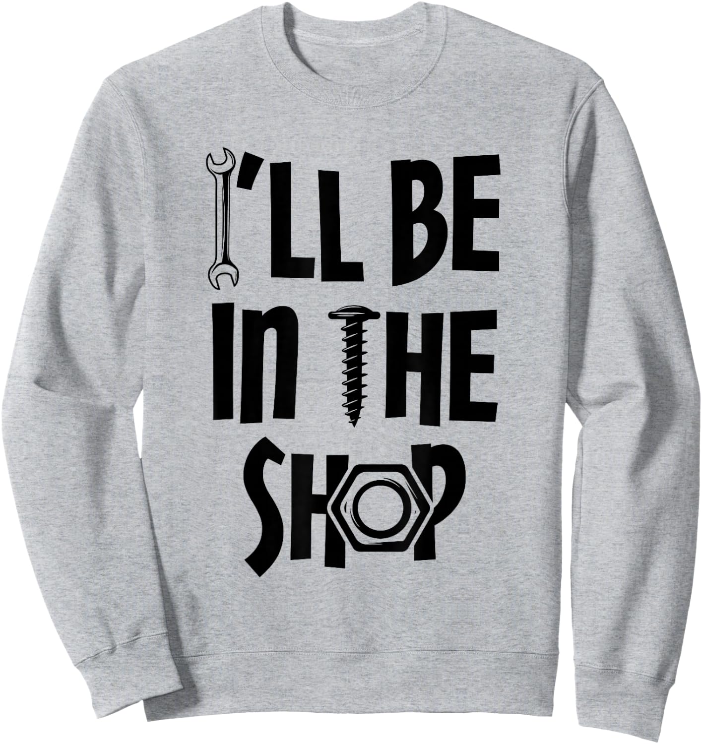 I'll Be in the Shop Mechanic Dad Joke Funny Handyman Grandpa Sweatshirt - Sweatshirt | Ash