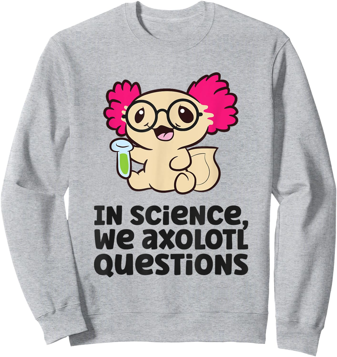 In Science We Axolotl Questions Scientist Science Axolotls Sweatshirt - Sweatshirt | Ash