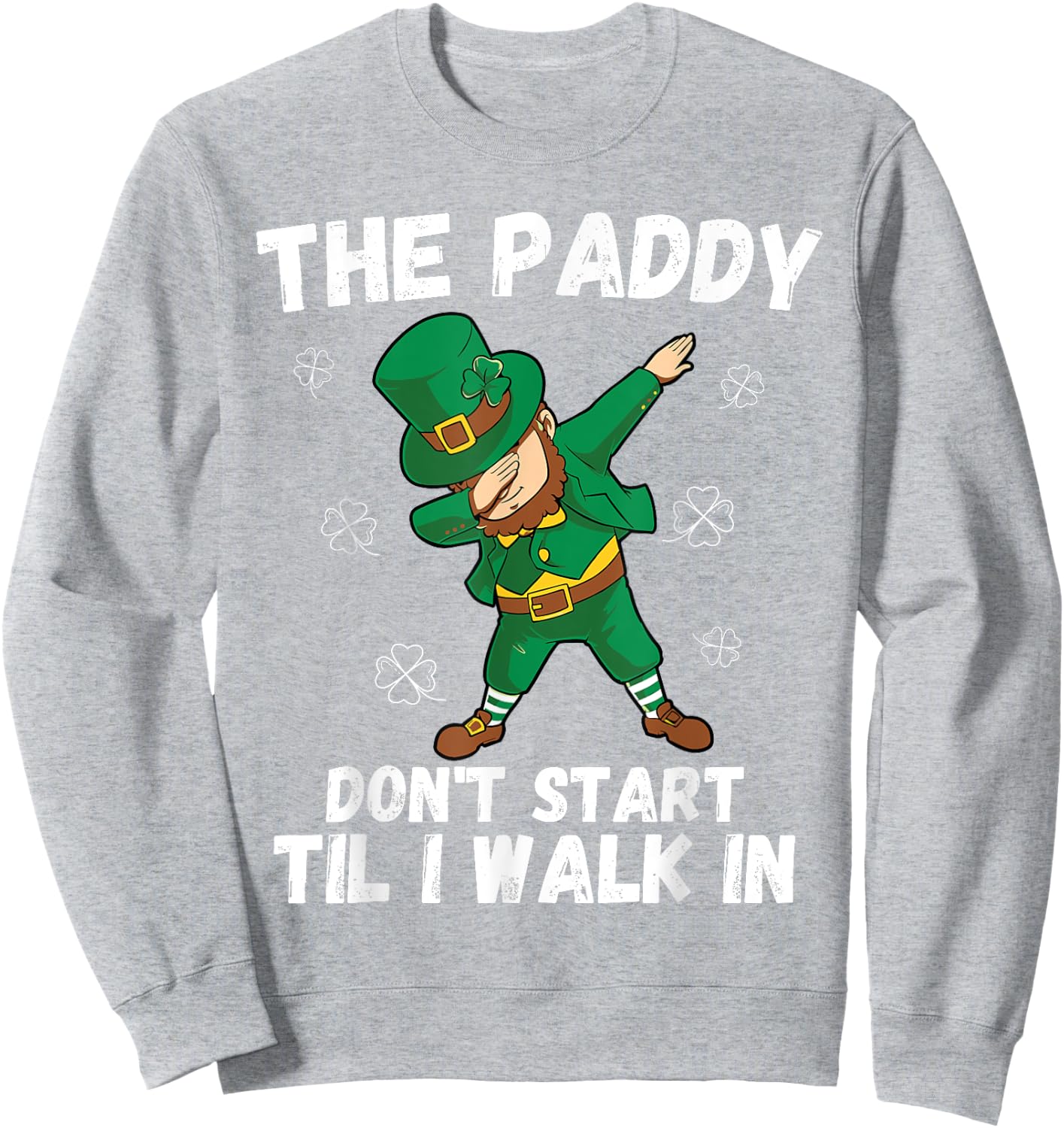 The Paddy Don't Start Til I Walk In - Funny St Patricks Day Sweatshirt - Sweatshirt | Ash