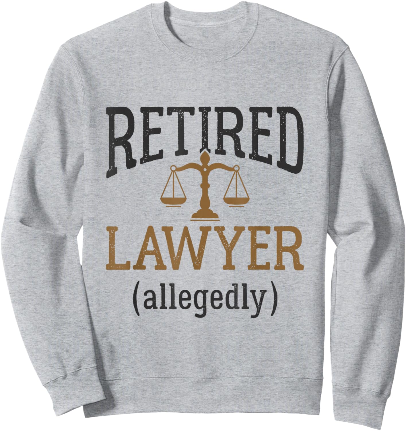 Retired Lawyer Allegedly Attorney Retirement Funny Sweatshirt - Sweatshirt | Ash