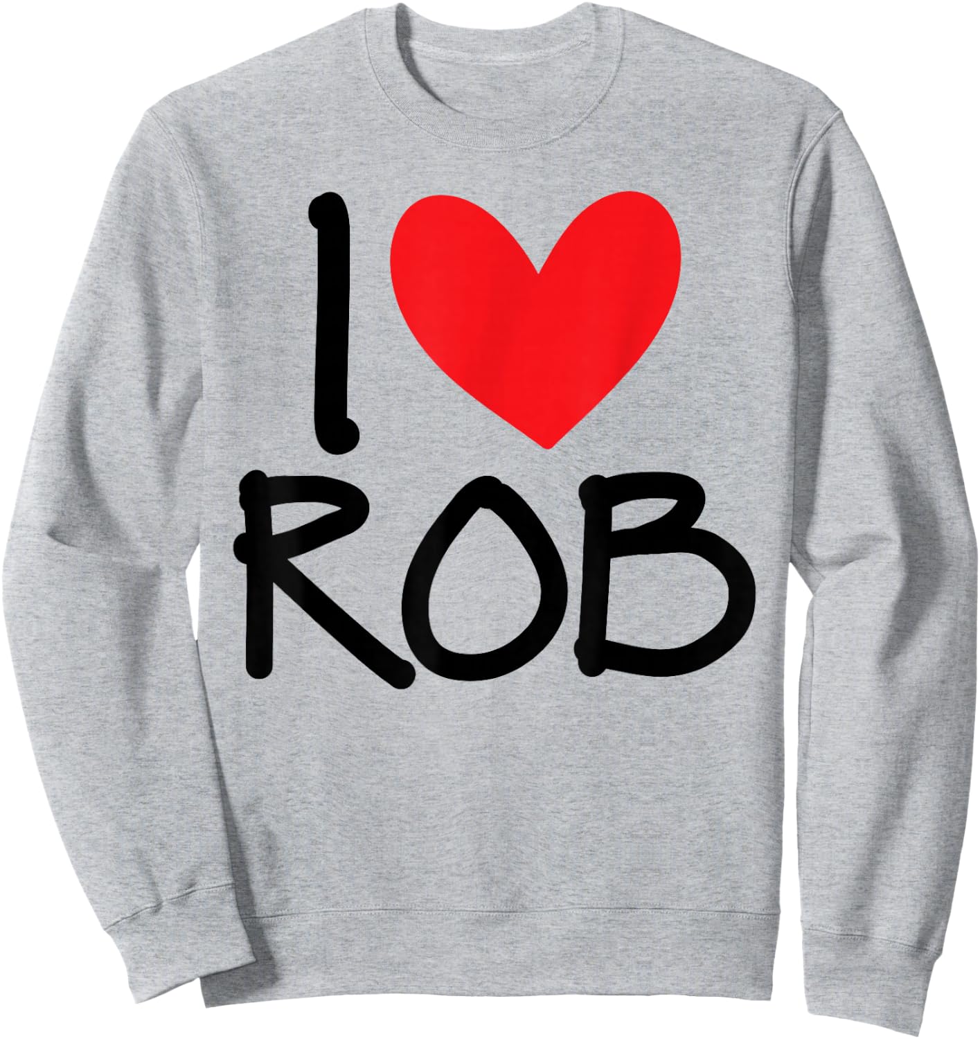I Love Rob Name Heart Personalized Men Guy BFF Friend Him Sweatshirt - Sweatshirt | Ash