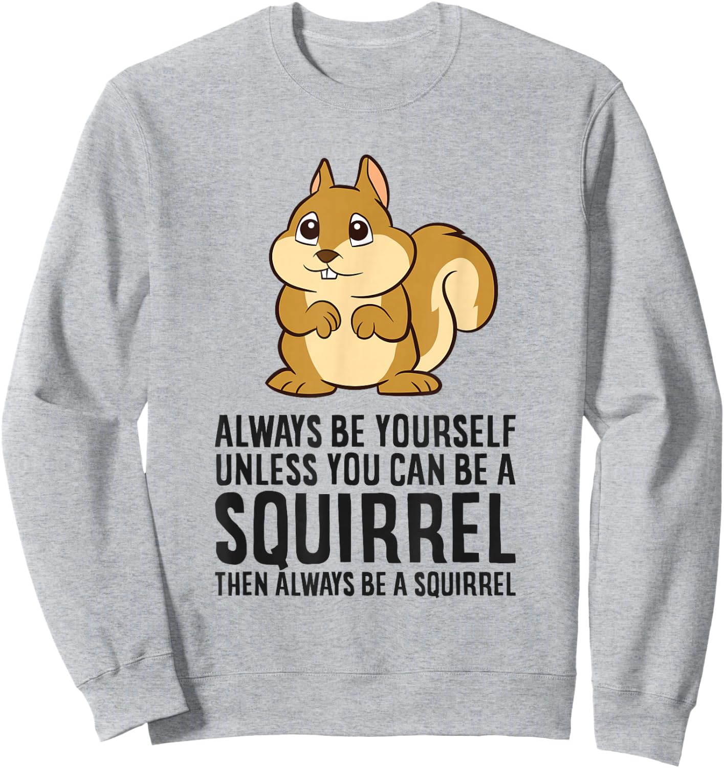 Always Be Yourself Unless You Can Be A Squirrel Sweatshirt - Sweatshirt | Ash