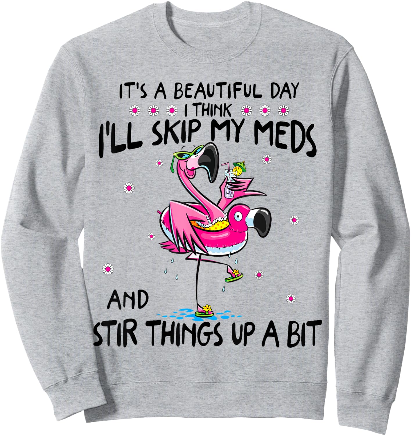 It's A Beautiful Day I Think I'll Skip My Meds Fun Flamingo Sweatshirt - Sweatshirt | Ash