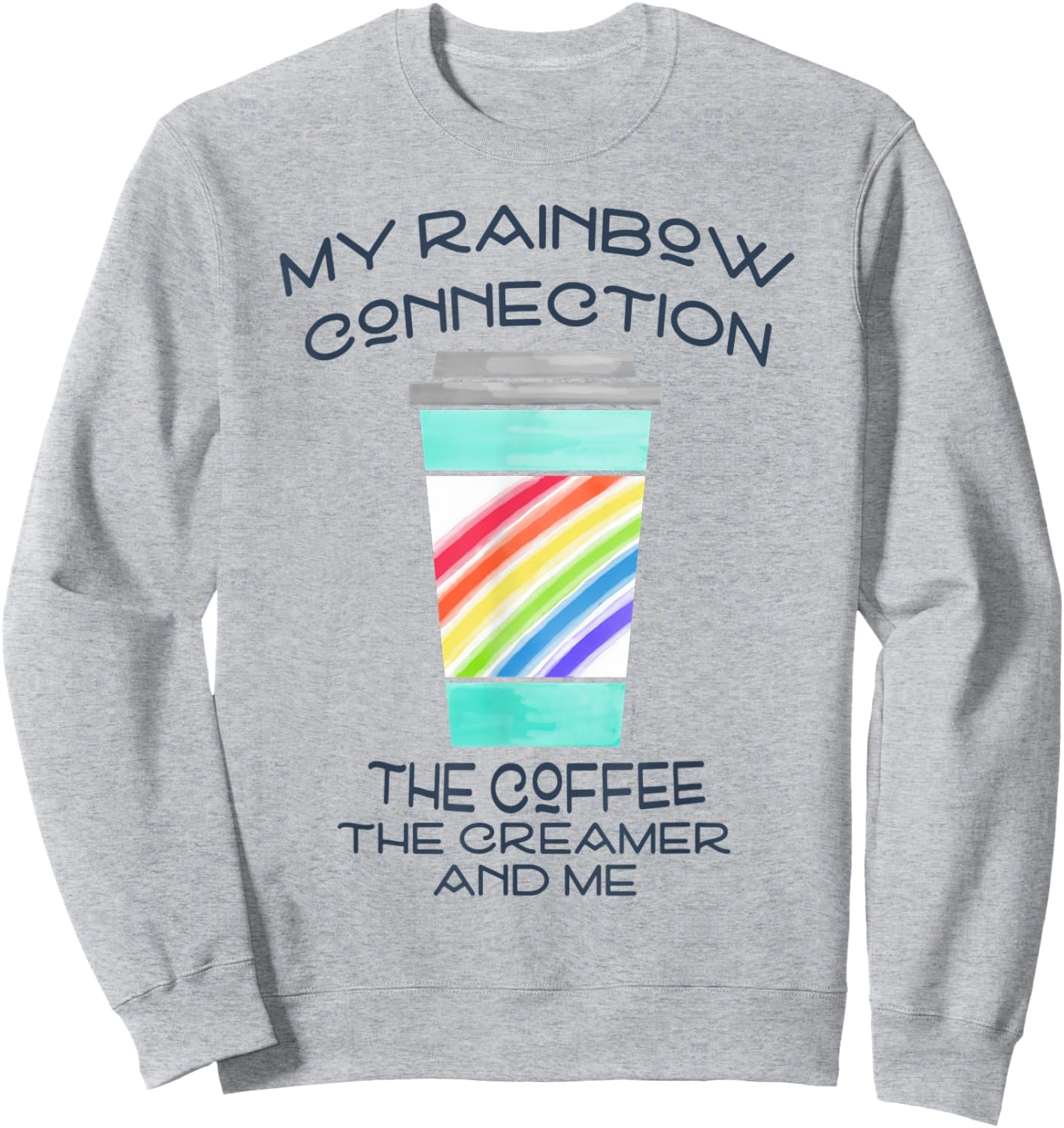 My Rainbow Connection -- Coffee, Creamer and Me Sweatshirt - Sweatshirt | Ash