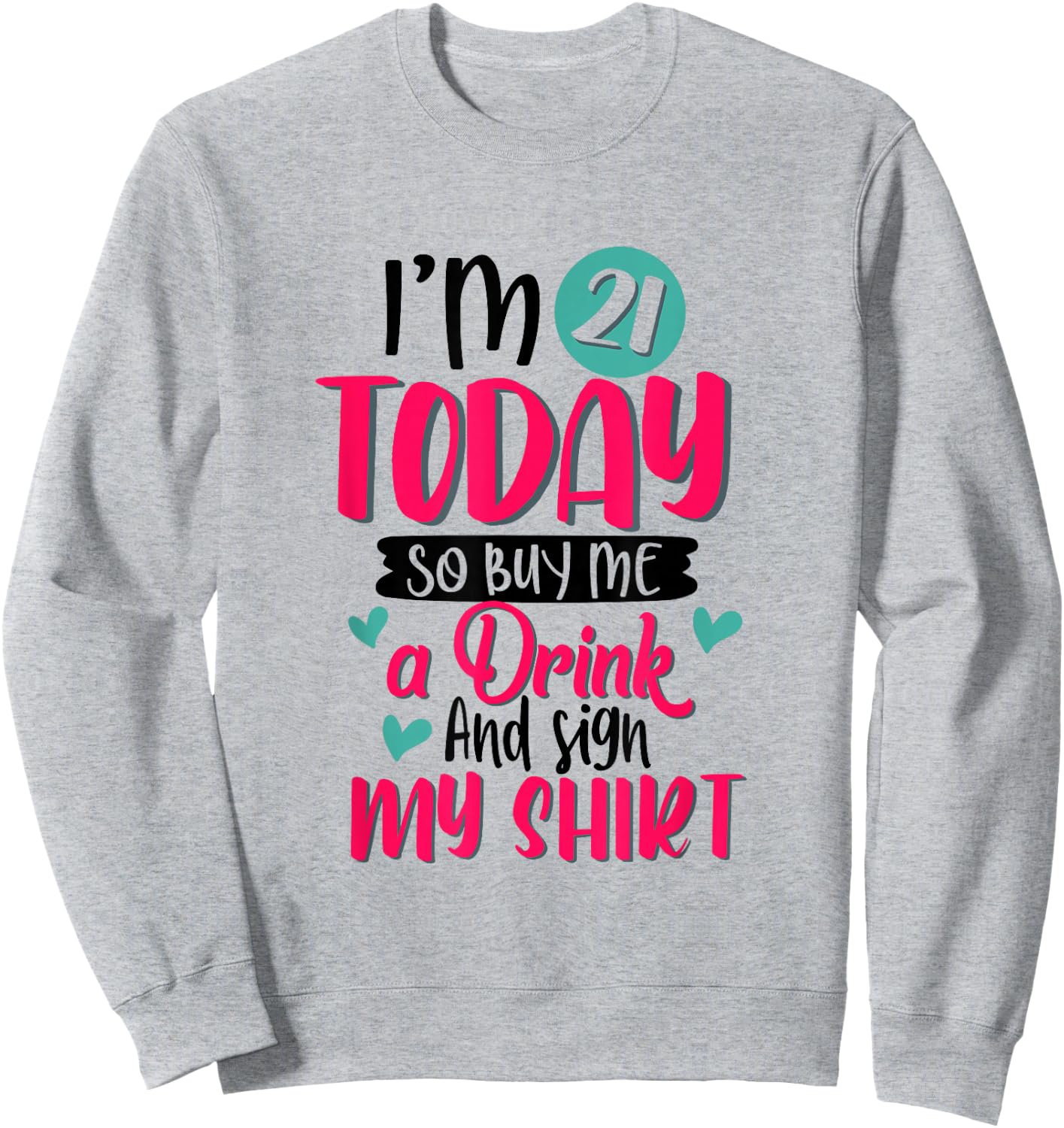 I'm 21 Today So Buy Me A Drink and Sign My 21st Birthday Sweatshirt - Sweatshirt | Ash