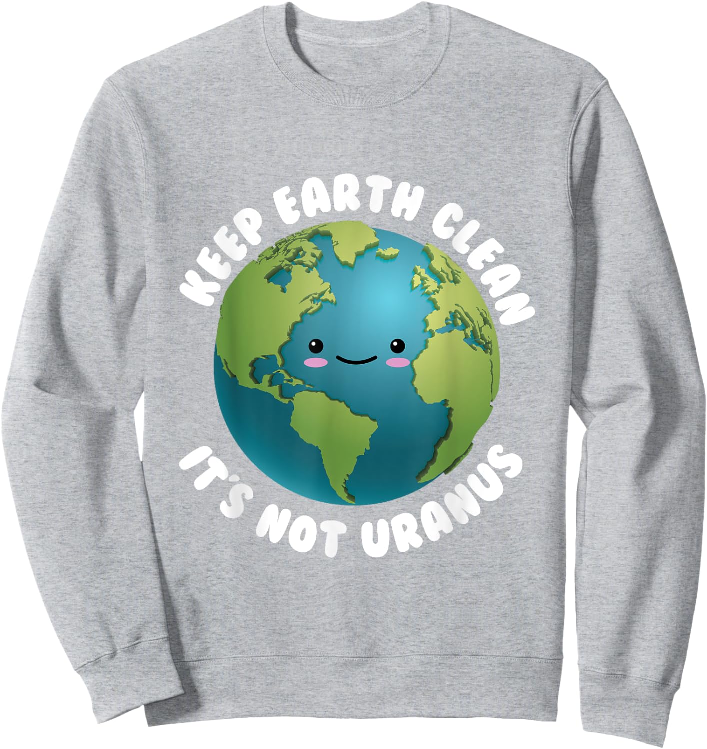 Keep Earth Clean It's Not Uranus for Earth Day Sweatshirt - Sweatshirt | Ash