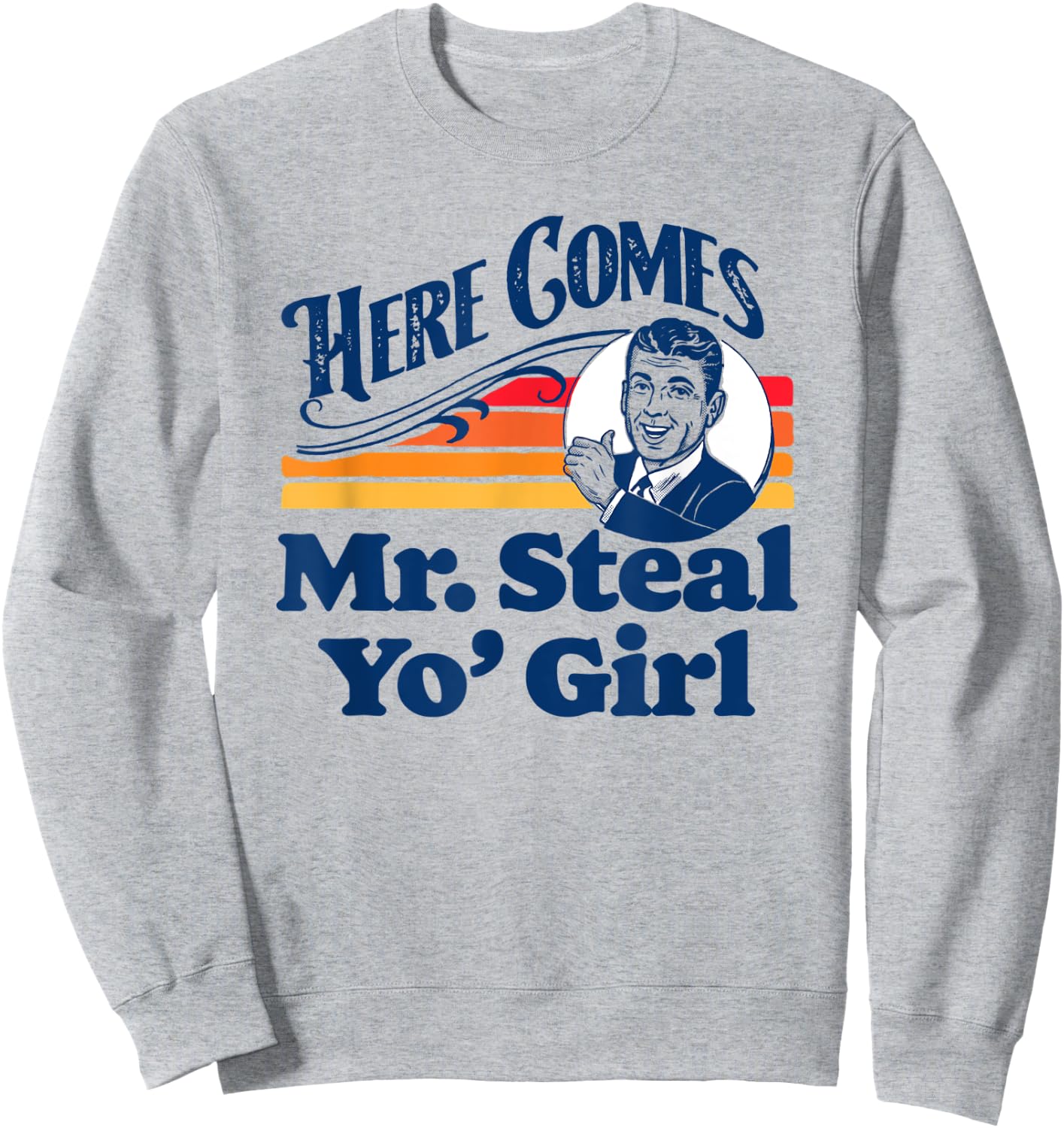 Here Comes Mr. Steal Your Girl Funny Cute Vintage Retro Ad Sweatshirt - Sweatshirt | Ash