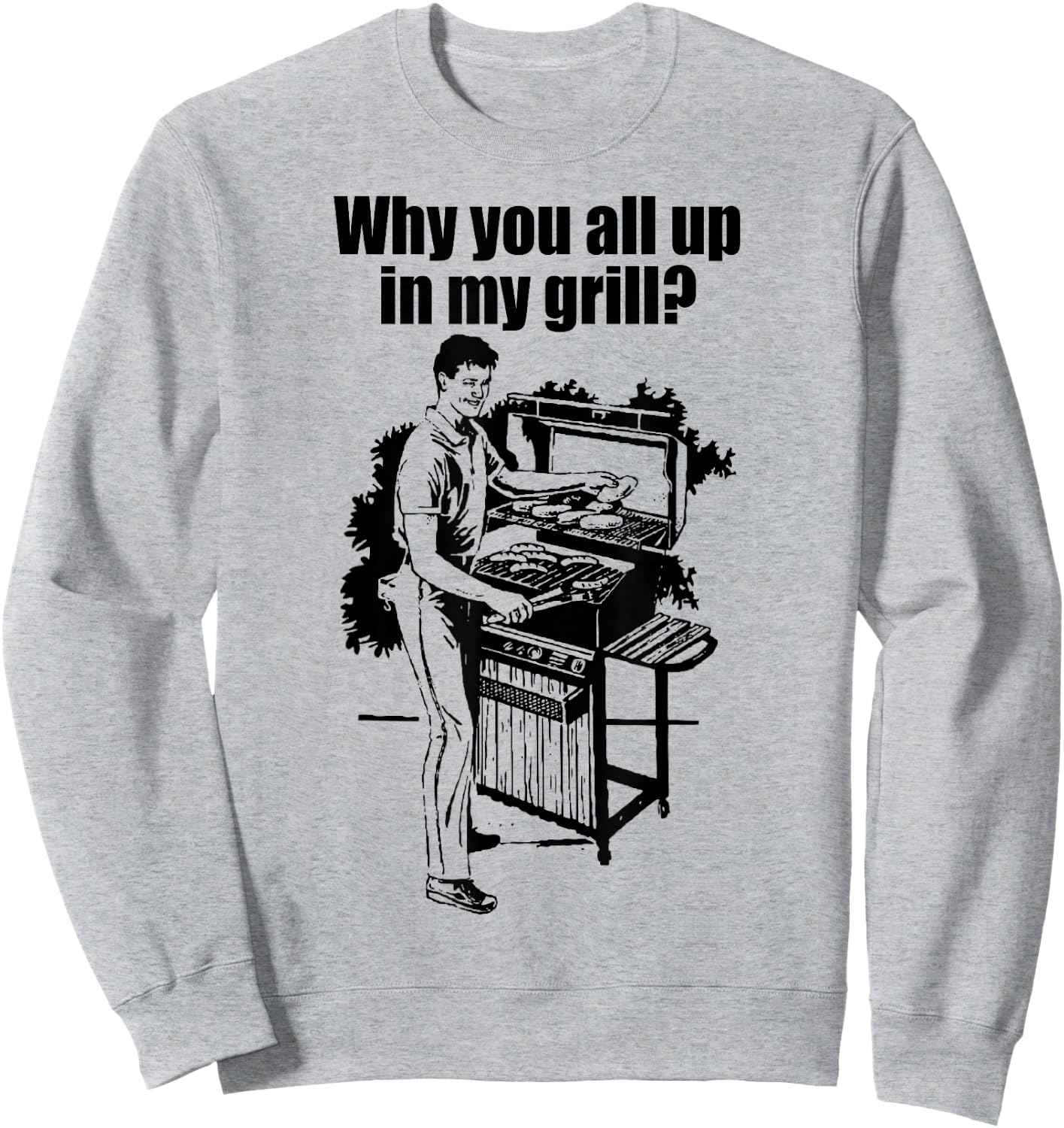 Why Are You All Up In My Grill? Sweatshirt - Sweatshirt | Ash