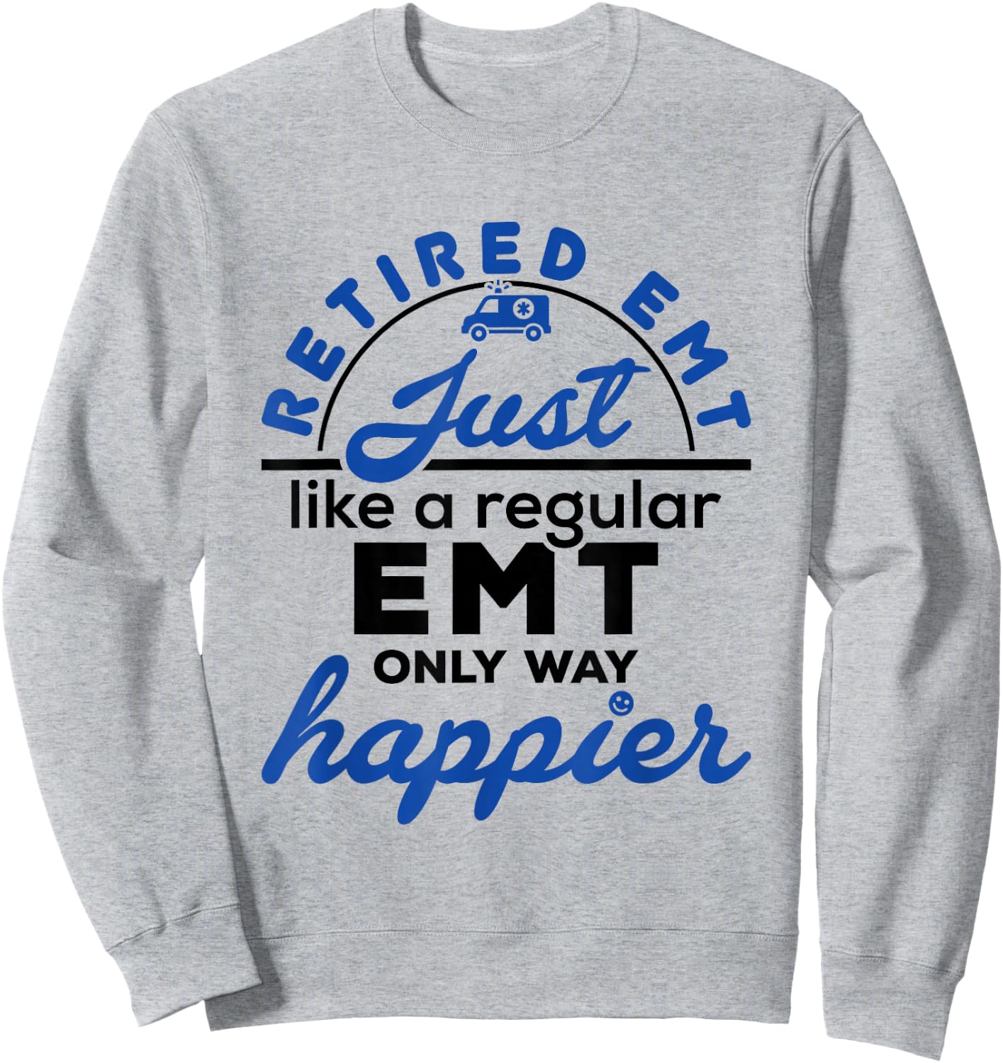 Retired EMT Paramedic Retirement Funny Way Happier Sweatshirt - Sweatshirt | Ash