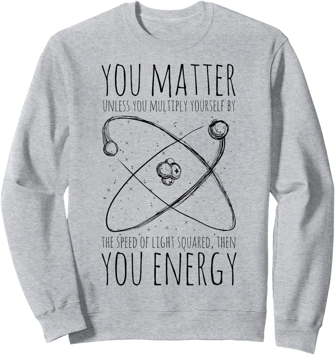 You Matter You Energy Quote Science Nerd Sweatshirt - Sweatshirt | Ash