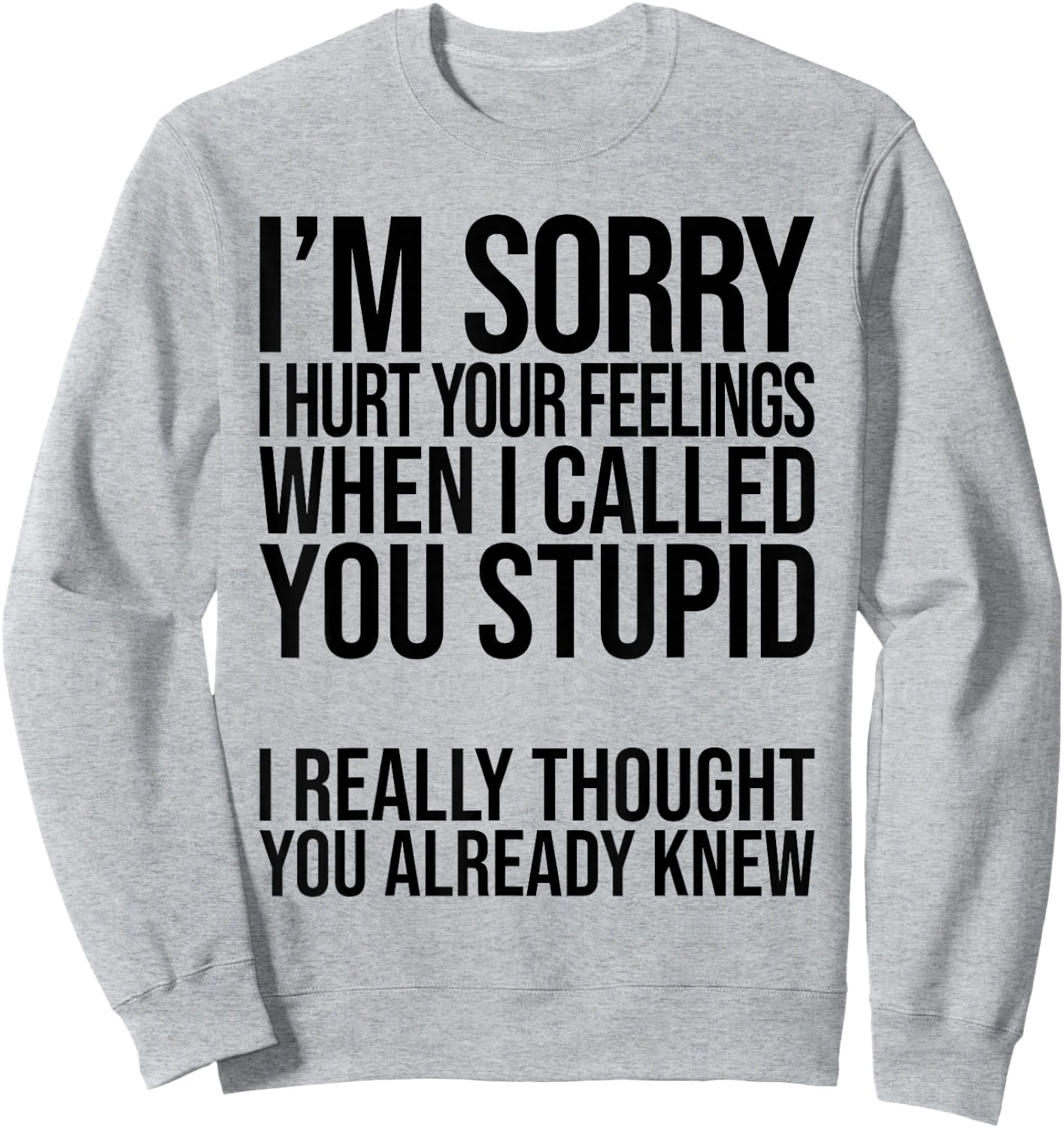 I'm Sorry I Hurt Your Feelings When I Called You Stupid Sweatshirt - Sweatshirt | Ash
