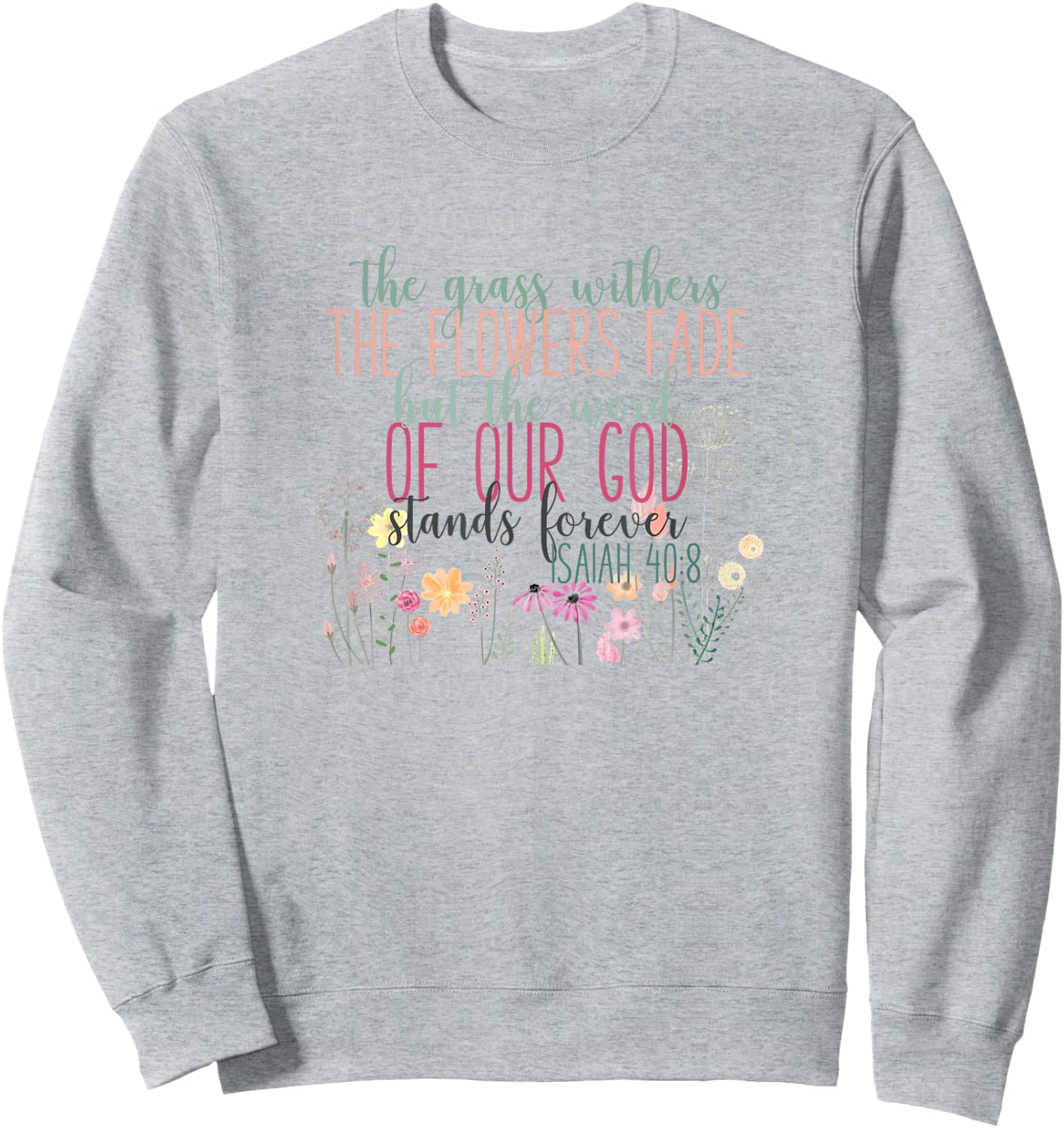 Grass Withers Flowers Fade Word of God Isaiah 40:8 Bible Sweatshirt - Sweatshirt | Ash