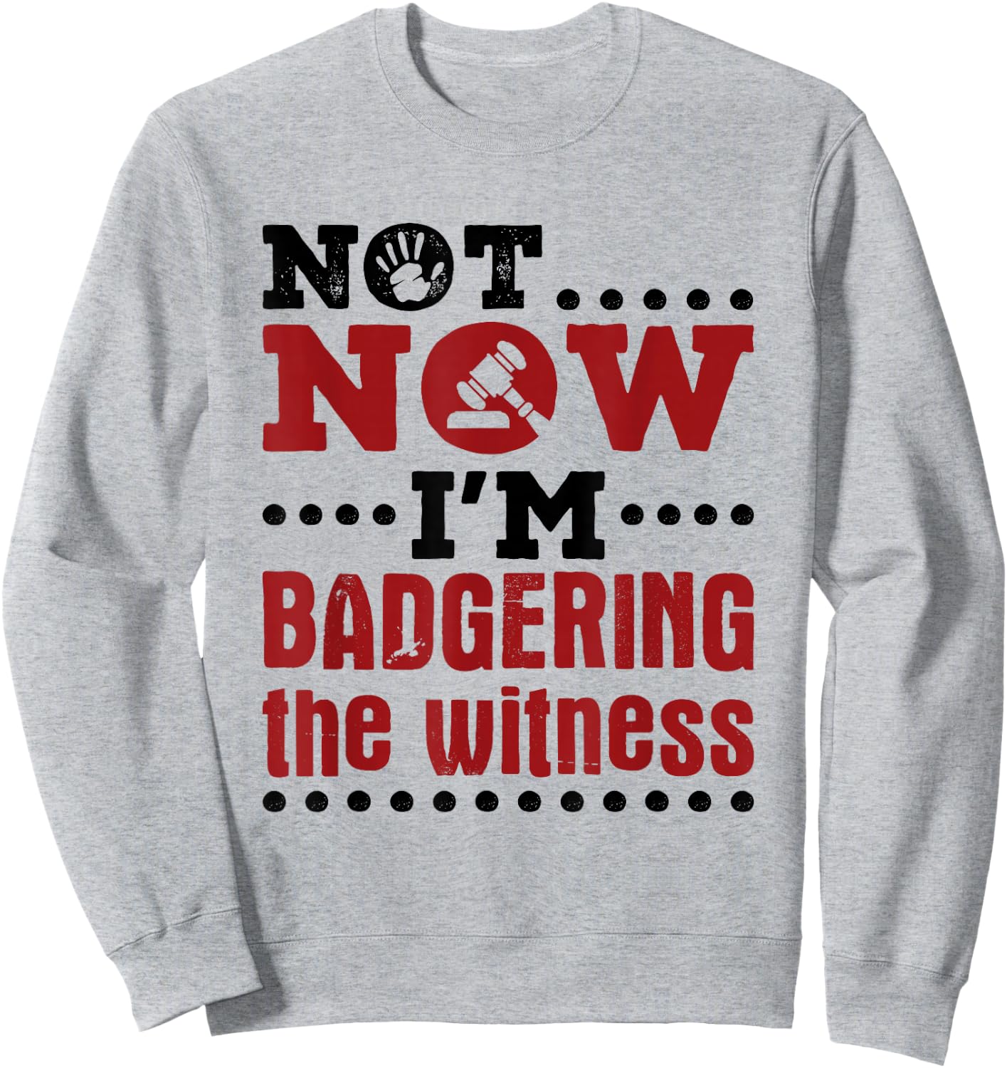 Mock Trial Court Not Now I'm Badgering the Witness Sweatshirt - Sweatshirt | Ash