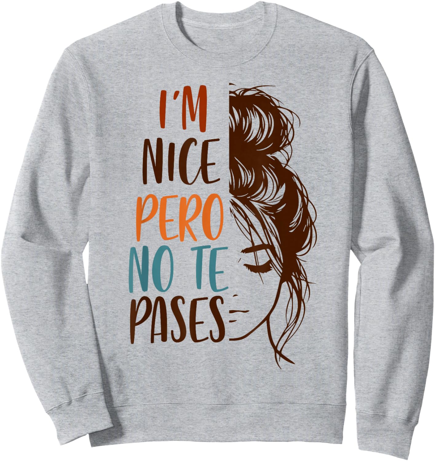 Spanglish Spanish Latina Mexican I'm Nice Pero No Te Pases Sweatshirt - Sweatshirt | Ash