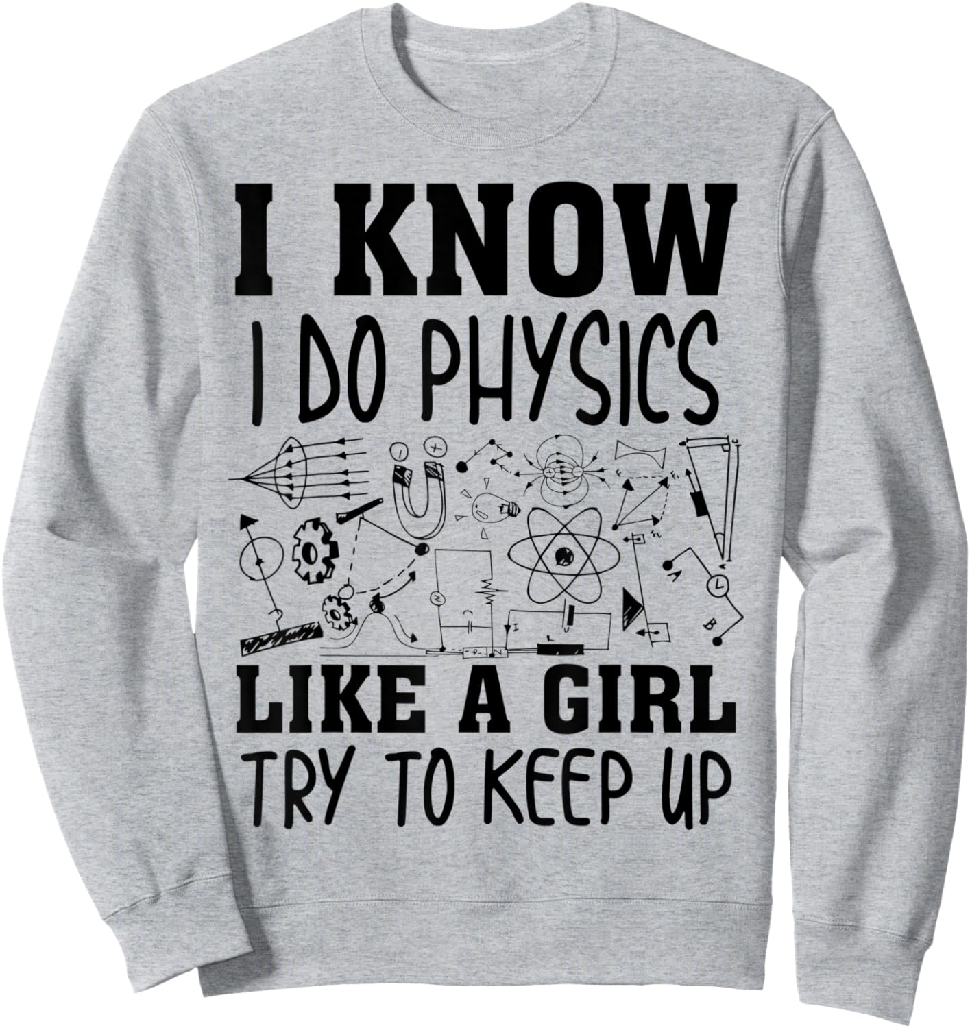 Cute I Know I Do Physics Like A Girl Try To Keep Up Gift Sweatshirt - Sweatshirt | Ash