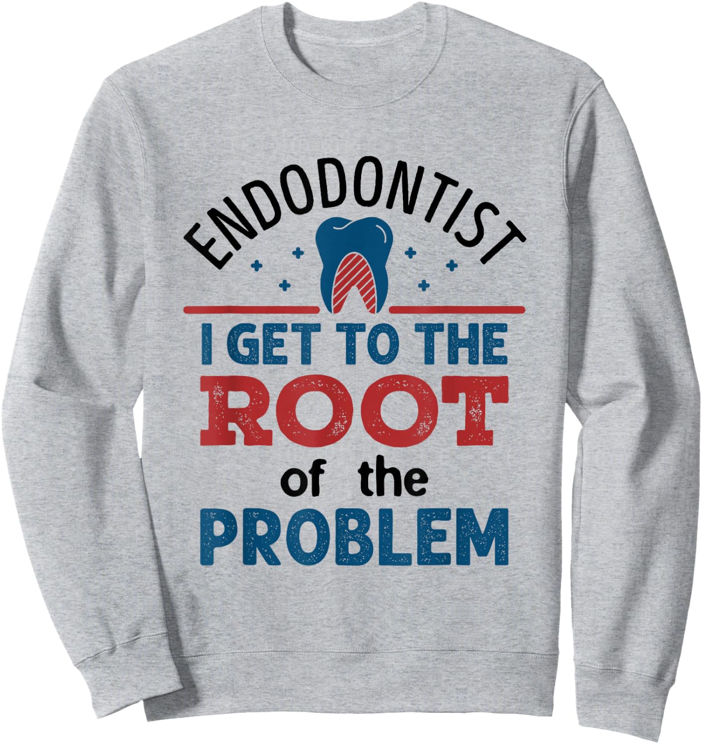 Endodontist Dentist Funny Dental Root Of the Problem Sweatshirt - Sweatshirt | Ash