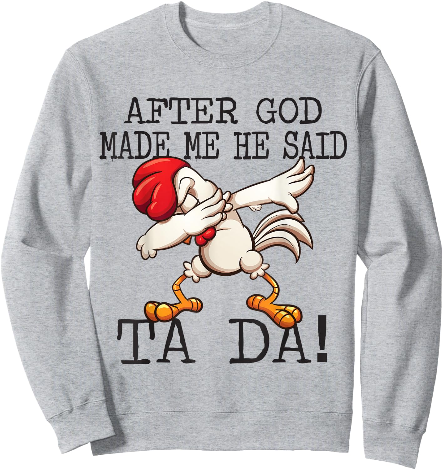 After God Made Me He said Ta da Funny Dabbing Chicken Sweatshirt - Sweatshirt | Ash