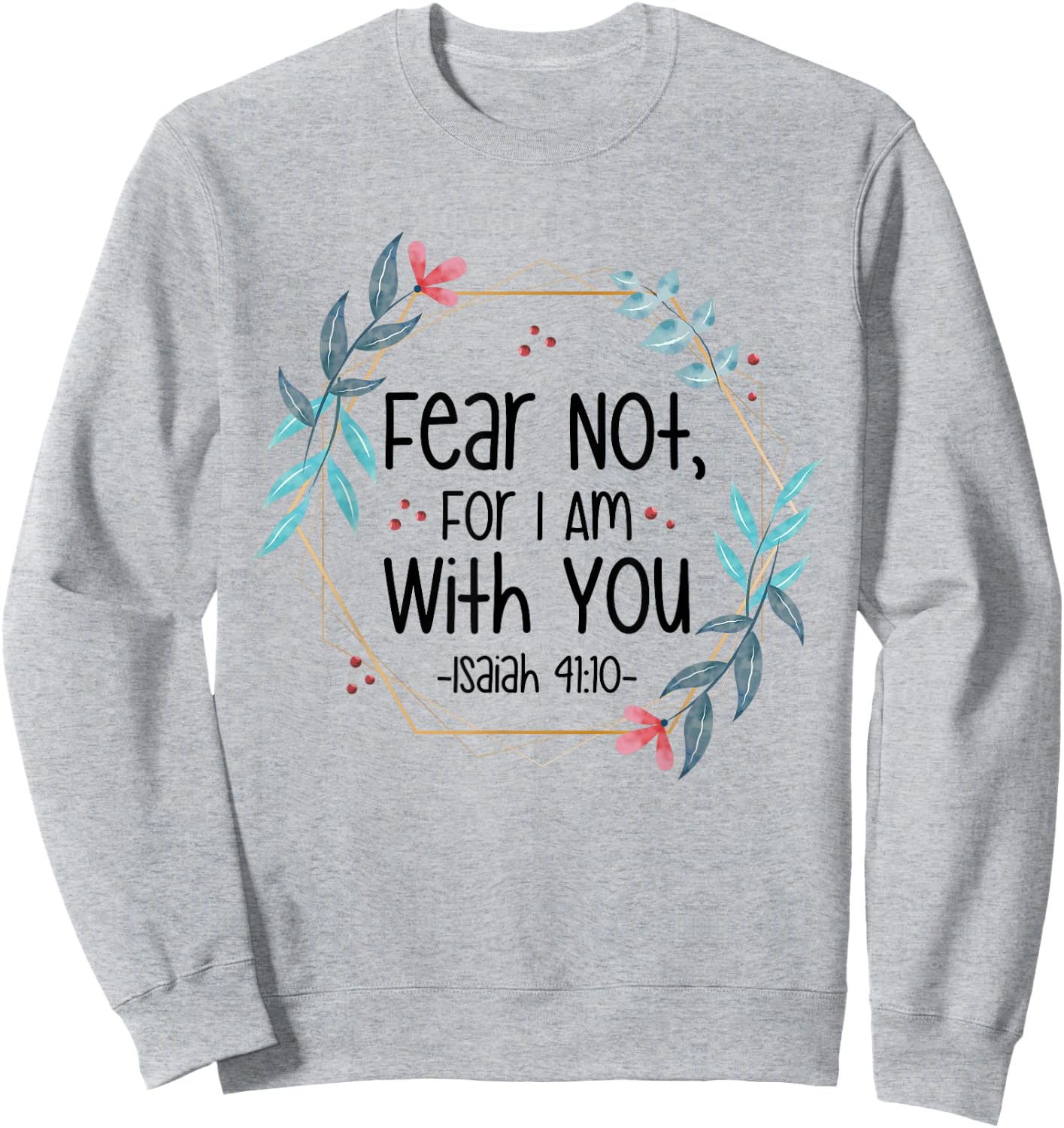 Fear Not, For I Am With You Isaiah 41:10 Bible Quote Sweatshirt - Sweatshirt | Ash