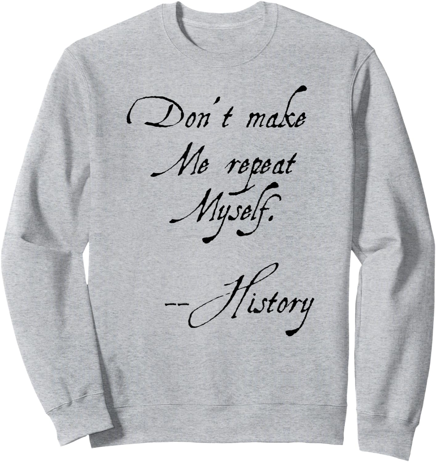 Don't make me repeat myself History Funny Nerdy Geek Gift Sweatshirt - Sweatshirt | Ash
