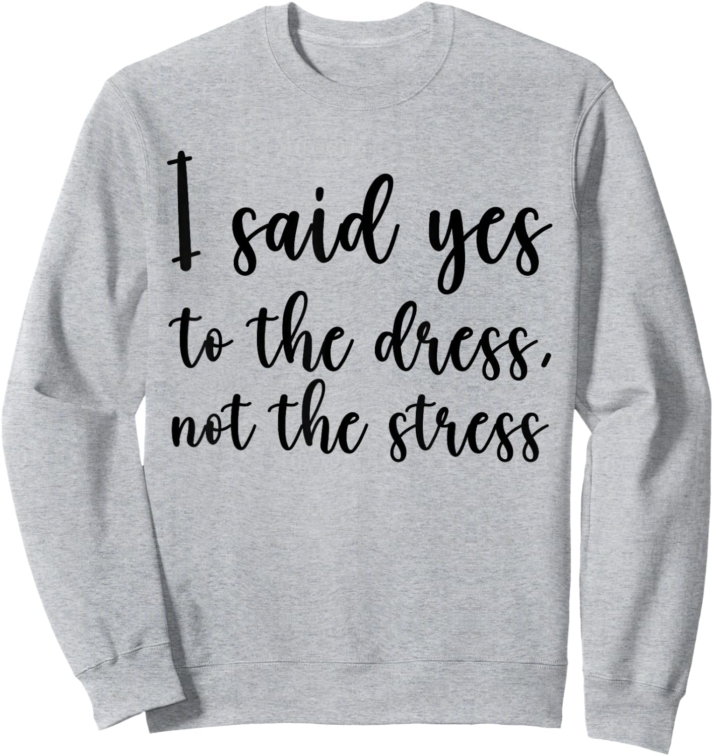 I Said Yes To The Dress Not The Stress, Cute Funny Bride Sweatshirt - Sweatshirt | Ash