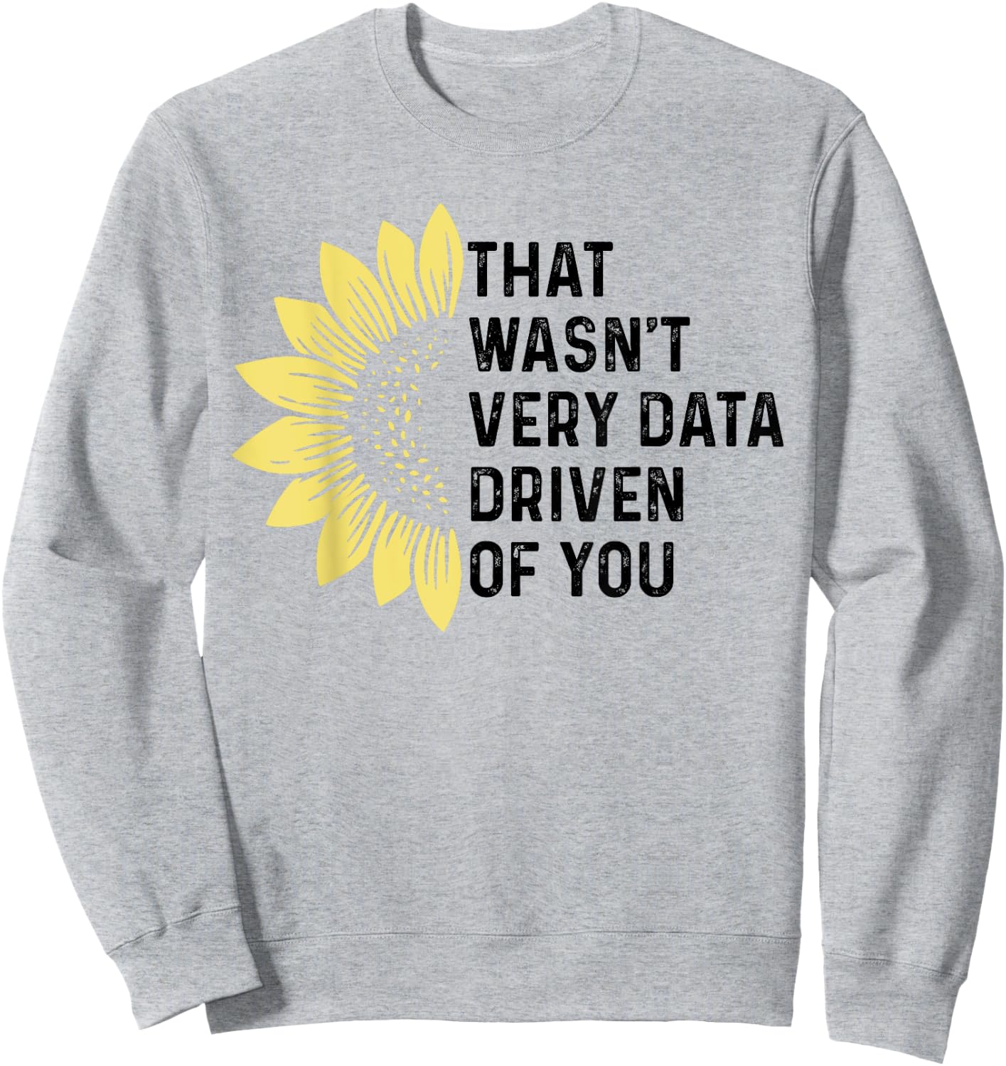 That Wasn't Very Data Driven of You Funny scientist analysts Sweatshirt - Sweatshirt | Ash
