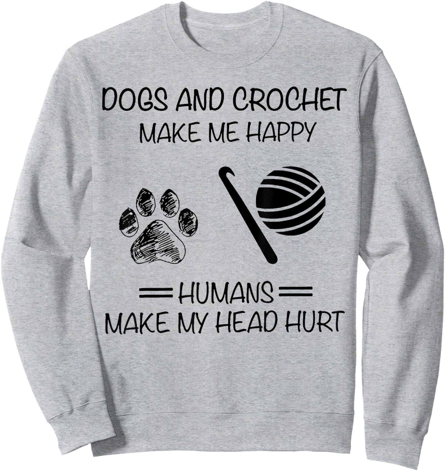 Dogs And Crochet Make Me Happy Humans Make My Head Hurt Sweatshirt - Sweatshirt | Ash