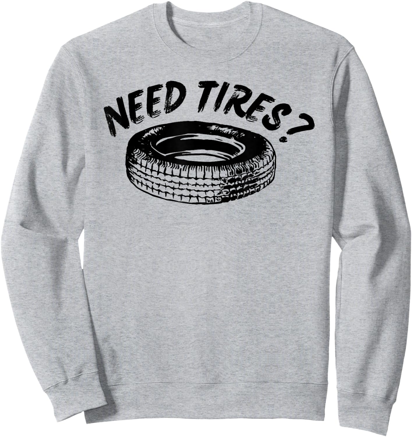 Need Tires Tire Wheel Great Gift Sweatshirt - Sweatshirt | Ash